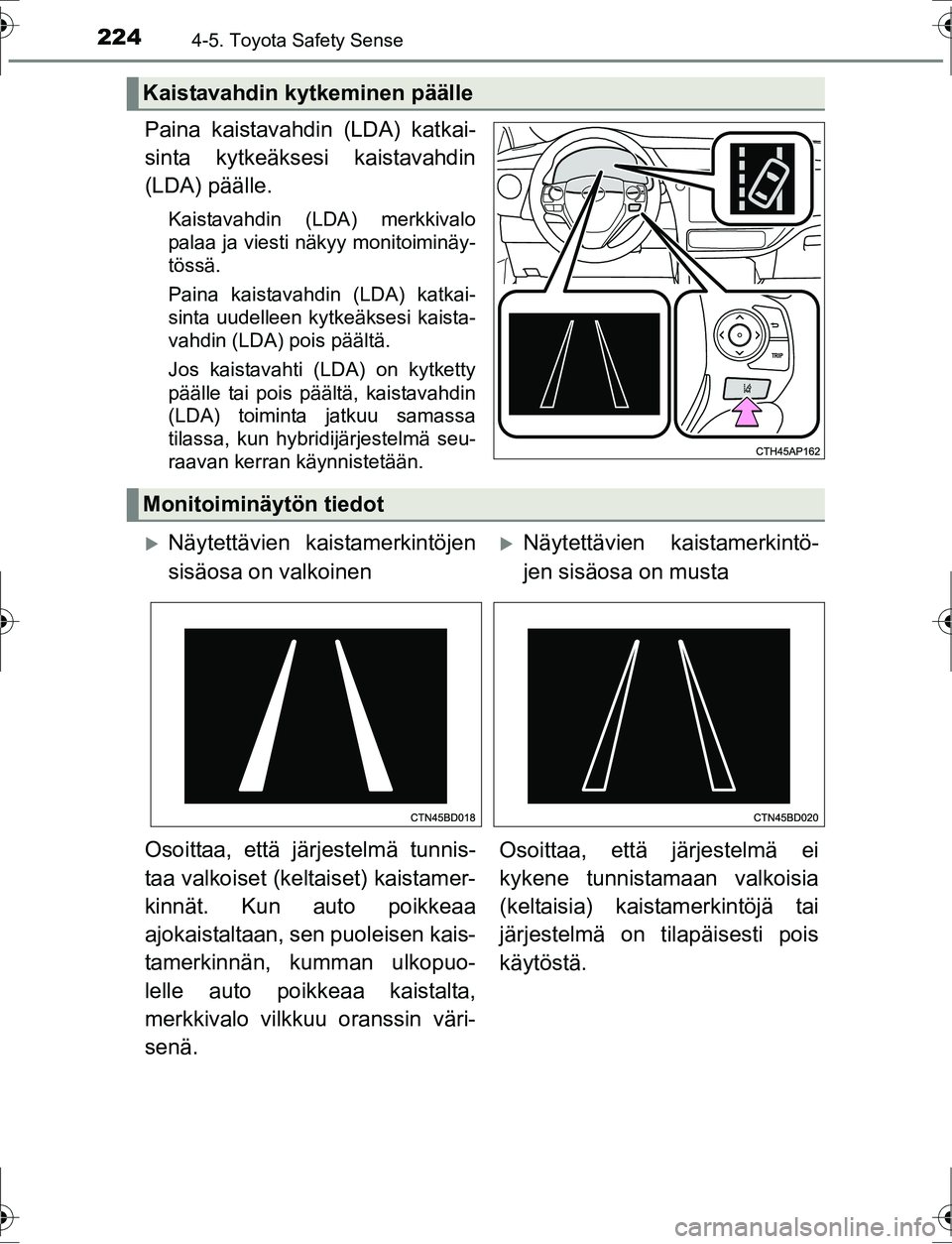 TOYOTA AURIS HYBRID 2016 Omistajan Käsikirja (in Finnish) 2244-5. Toyota Safety Sense
OM12K47FI
Paina kaistavahdin (LDA) katkai-
sinta kytkeäksesi kaistavahdin
(LDA) päälle.
Kaistavahdin (LDA) merkkivalo
palaa ja viesti näkyy monitoiminäy-
tössä.
Pain TOYOTA AURIS HYBRID 2016 Omistajan Käsikirja (in Finnish) 2244-5. Toyota Safety Sense
OM12K47FI
Paina kaistavahdin (LDA) katkai-
sinta kytkeäksesi kaistavahdin
(LDA) päälle.
Kaistavahdin (LDA) merkkivalo
palaa ja viesti näkyy monitoiminäy-
tössä.
Pain