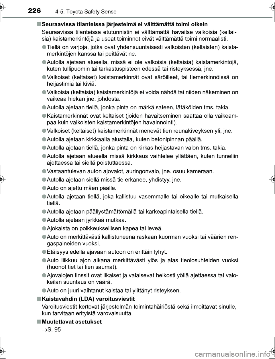 TOYOTA AURIS HYBRID 2016 Omistajan Käsikirja (in Finnish) 2264-5. Toyota Safety Sense
OM12K47FIn
Seuraavissa tilanteissa järjestelmä ei välttämättä toimi oikein
Seuraavissa tilanteissa etutunnistin ei välttämättä havaitse valkoisia (keltai-
sia) ka TOYOTA AURIS HYBRID 2016 Omistajan Käsikirja (in Finnish) 2264-5. Toyota Safety Sense
OM12K47FIn
Seuraavissa tilanteissa järjestelmä ei välttämättä toimi oikein
Seuraavissa tilanteissa etutunnistin ei välttämättä havaitse valkoisia (keltai-
sia) ka