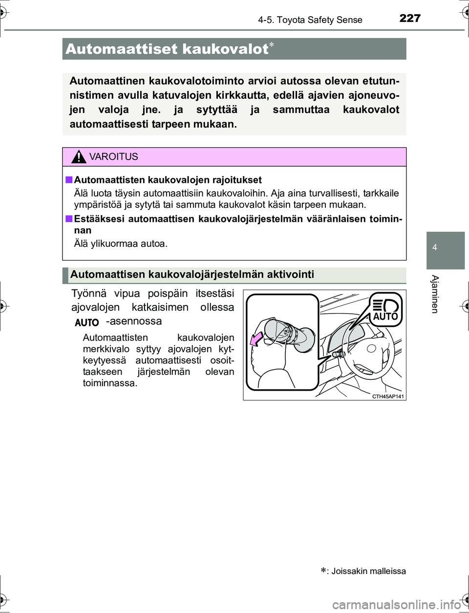 TOYOTA AURIS HYBRID 2016 Omistajan Käsikirja (in Finnish) 2274-5. Toyota Safety Sense
OM12K47FI
4
Ajaminen
Työnnä vipua poispäin itsestäsi
ajovalojen katkaisimen ollessa -asennossa
Automaattisten kaukovalojen
merkkivalo syttyy ajovalojen kyt-
keytyessä TOYOTA AURIS HYBRID 2016 Omistajan Käsikirja (in Finnish) 2274-5. Toyota Safety Sense
OM12K47FI
4
Ajaminen
Työnnä vipua poispäin itsestäsi
ajovalojen katkaisimen ollessa -asennossa
Automaattisten kaukovalojen
merkkivalo syttyy ajovalojen kyt-
keytyessä