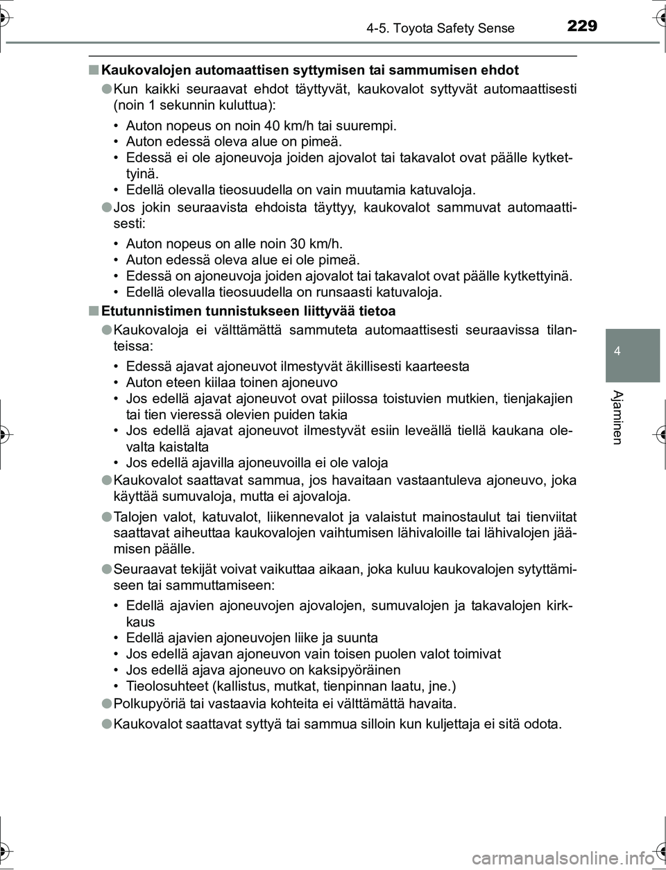 TOYOTA AURIS HYBRID 2016 Omistajan Käsikirja (in Finnish) 2294-5. Toyota Safety Sense
OM12K47FI
4
Ajaminen
nKaukovalojen automaattisen syt tymisen tai sammumisen ehdot
l Kun kaikki seuraavat ehdot täyttyvät, kaukovalot syttyvät automaattisesti
(noin 1 sek TOYOTA AURIS HYBRID 2016 Omistajan Käsikirja (in Finnish) 2294-5. Toyota Safety Sense
OM12K47FI
4
Ajaminen
nKaukovalojen automaattisen syt tymisen tai sammumisen ehdot
l Kun kaikki seuraavat ehdot täyttyvät, kaukovalot syttyvät automaattisesti
(noin 1 sek