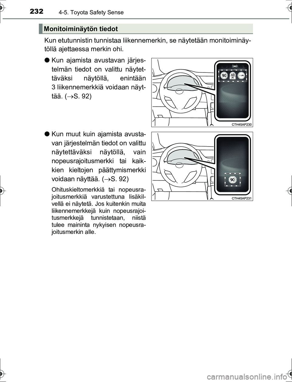 TOYOTA AURIS HYBRID 2016 Omistajan Käsikirja (in Finnish) 2324-5. Toyota Safety Sense
OM12K47FI
Kun etutunnistin tunnistaa liikennemerkin, se näytetään monitoiminäy-
töllä ajettaessa merkin ohi.
l Kun ajamista avustavan järjes-
telmän tiedot on valit TOYOTA AURIS HYBRID 2016 Omistajan Käsikirja (in Finnish) 2324-5. Toyota Safety Sense
OM12K47FI
Kun etutunnistin tunnistaa liikennemerkin, se näytetään monitoiminäy-
töllä ajettaessa merkin ohi.
l Kun ajamista avustavan järjes-
telmän tiedot on valit