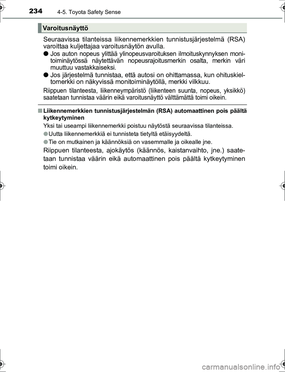 TOYOTA AURIS HYBRID 2016 Omistajan Käsikirja (in Finnish) 2344-5. Toyota Safety Sense
OM12K47FI
Seuraavissa tilanteissa liikennemerkkien tunnistusjärjestelmä (RSA)
varoittaa kuljettajaa varoitusnäytön avulla.
l
Jos auton nopeus ylittää ylinopeusvaroitu TOYOTA AURIS HYBRID 2016 Omistajan Käsikirja (in Finnish) 2344-5. Toyota Safety Sense
OM12K47FI
Seuraavissa tilanteissa liikennemerkkien tunnistusjärjestelmä (RSA)
varoittaa kuljettajaa varoitusnäytön avulla.
l
Jos auton nopeus ylittää ylinopeusvaroitu