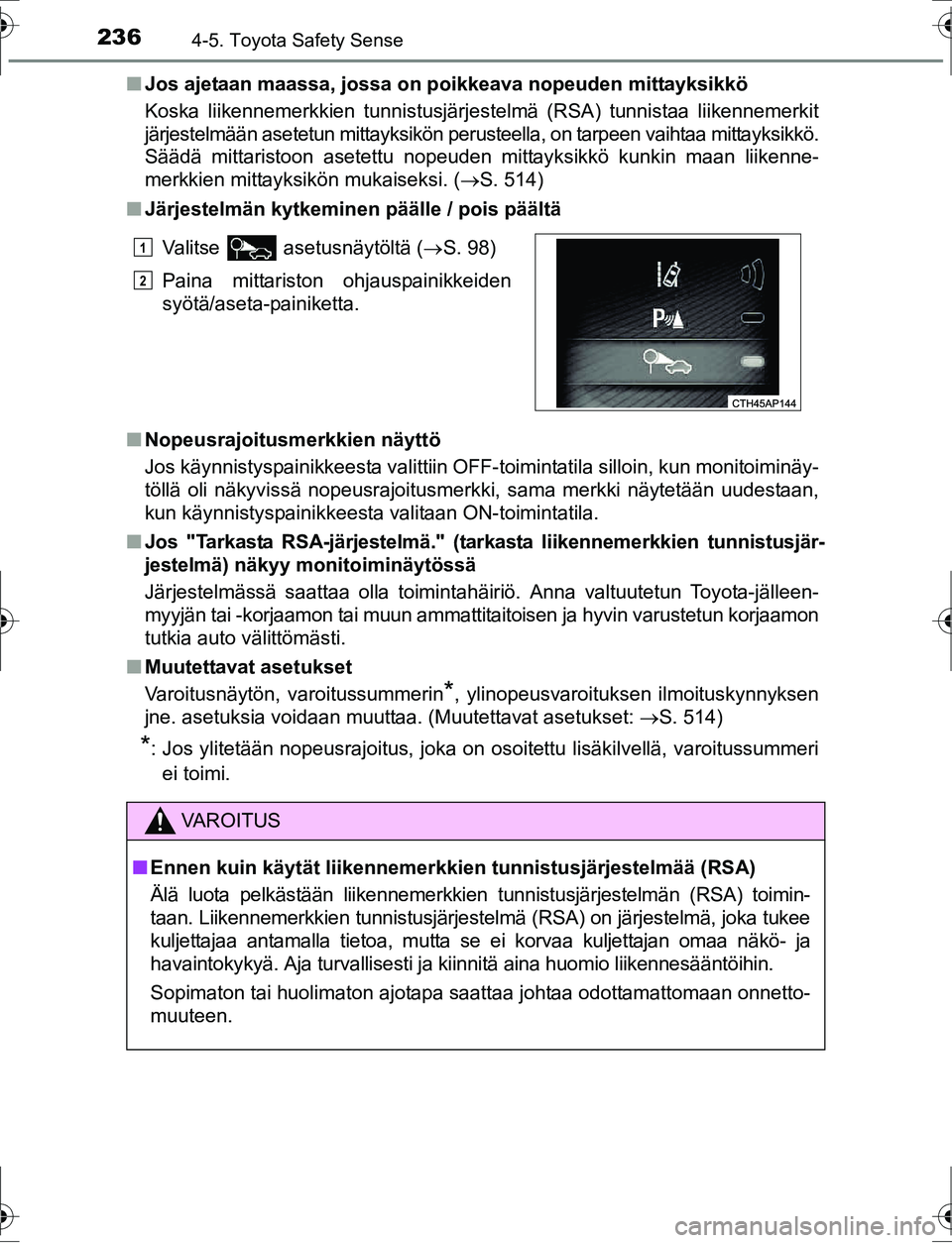 TOYOTA AURIS HYBRID 2016 Omistajan Käsikirja (in Finnish) 2364-5. Toyota Safety Sense
OM12K47FIn
Jos ajetaan maassa, jossa on poikkeava nopeuden mittayksikkö
Koska liikennemerkkien tunnistusjärjestelmä (RSA) tunnistaa liikennemerkit
järjestelmään asete TOYOTA AURIS HYBRID 2016 Omistajan Käsikirja (in Finnish) 2364-5. Toyota Safety Sense
OM12K47FIn
Jos ajetaan maassa, jossa on poikkeava nopeuden mittayksikkö
Koska liikennemerkkien tunnistusjärjestelmä (RSA) tunnistaa liikennemerkit
järjestelmään asete