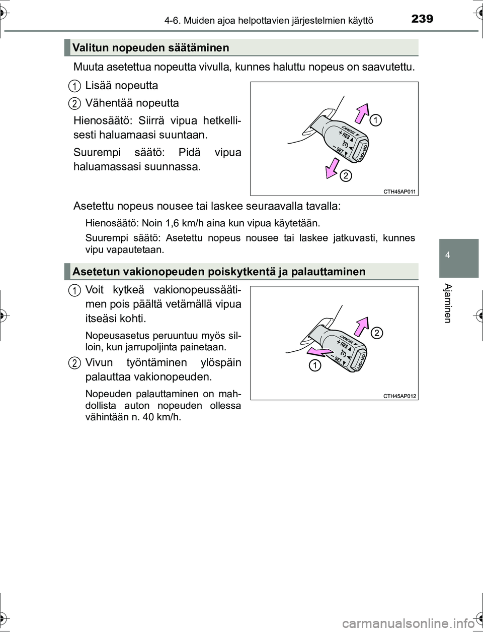 TOYOTA AURIS HYBRID 2016 Omistajan Käsikirja (in Finnish) 2394-6. Muiden ajoa helpottavien järjestelmien käyttö
OM12K47FI
4
Ajaminen
Muuta asetettua nopeutta vivulla, kunnes haluttu nopeus on saavutettu.Lisää nopeutta
Vähentää nopeutta
Hienosäätö: TOYOTA AURIS HYBRID 2016 Omistajan Käsikirja (in Finnish) 2394-6. Muiden ajoa helpottavien järjestelmien käyttö
OM12K47FI
4
Ajaminen
Muuta asetettua nopeutta vivulla, kunnes haluttu nopeus on saavutettu.Lisää nopeutta
Vähentää nopeutta
Hienosäätö: