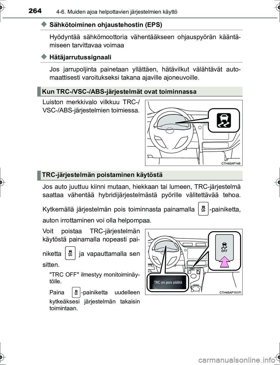TOYOTA AURIS HYBRID 2016 Omistajan Käsikirja (in Finnish) 2644-6. Muiden ajoa helpottavien järjestelmien käyttö
OM12K47FI
uSähkötoiminen ohjaustehostin (EPS)
Hyödyntää sähkömoottoria väh entääkseen ohjauspyörän kääntä-
miseen tarvittavaa vo TOYOTA AURIS HYBRID 2016 Omistajan Käsikirja (in Finnish) 2644-6. Muiden ajoa helpottavien järjestelmien käyttö
OM12K47FI
uSähkötoiminen ohjaustehostin (EPS)
Hyödyntää sähkömoottoria väh entääkseen ohjauspyörän kääntä-
miseen tarvittavaa vo