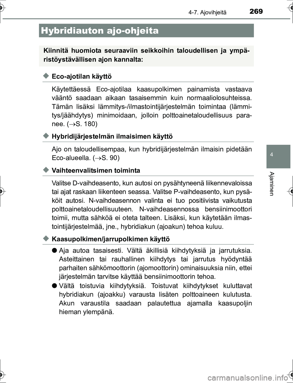 TOYOTA AURIS HYBRID 2016 Omistajan Käsikirja (in Finnish) 269
OM12K47FI
4
Ajaminen
4-7. Ajovihjeitä
uEco-ajotilan käyttö
Käytettäessä Eco-ajotilaa kaasupolkimen painamista vastaava
vääntö saadaan aikaan tasaisemmin kuin normaaliolosuhteissa.
Tämän TOYOTA AURIS HYBRID 2016 Omistajan Käsikirja (in Finnish) 269
OM12K47FI
4
Ajaminen
4-7. Ajovihjeitä
uEco-ajotilan käyttö
Käytettäessä Eco-ajotilaa kaasupolkimen painamista vastaava
vääntö saadaan aikaan tasaisemmin kuin normaaliolosuhteissa.
Tämän