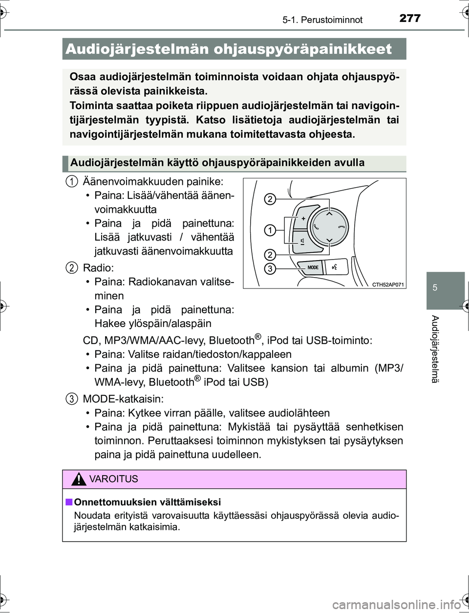 TOYOTA AURIS HYBRID 2016 Omistajan Käsikirja (in Finnish) 2775-1. Perustoiminnot
OM12K47FI
5
Audiojärjestelmä
Äänenvoimakkuuden painike:• Paina: Lisää/vähentää äänen- voimakkuutta
• Paina ja pidä painettuna: Lisää jatkuvasti / vähentää
j TOYOTA AURIS HYBRID 2016 Omistajan Käsikirja (in Finnish) 2775-1. Perustoiminnot
OM12K47FI
5
Audiojärjestelmä
Äänenvoimakkuuden painike:• Paina: Lisää/vähentää äänen- voimakkuutta
• Paina ja pidä painettuna: Lisää jatkuvasti / vähentää
j