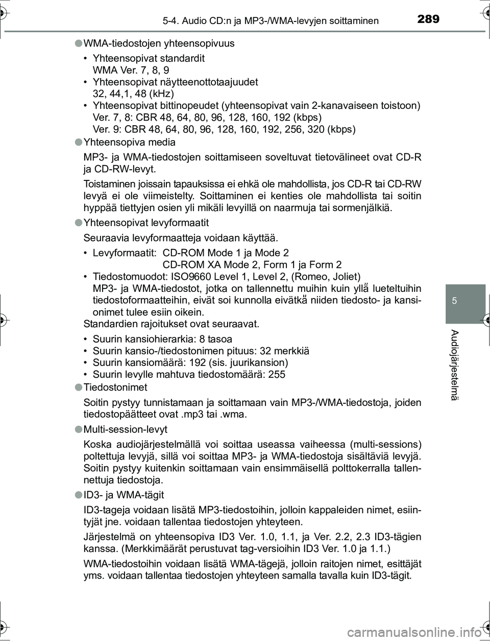 TOYOTA AURIS HYBRID 2016 Omistajan Käsikirja (in Finnish) 2895-4. Audio CD:n ja MP3-/WMA-levyjen soittaminen
OM12K47FI
5
Audiojärjestelmä
lWMA-tiedostojen yhteensopivuus
• Yhteensopivat standardit
WMA Ver. 7, 8, 9
• Yhteensopivat näytteenottotaajuudet TOYOTA AURIS HYBRID 2016 Omistajan Käsikirja (in Finnish) 2895-4. Audio CD:n ja MP3-/WMA-levyjen soittaminen
OM12K47FI
5
Audiojärjestelmä
lWMA-tiedostojen yhteensopivuus
• Yhteensopivat standardit
WMA Ver. 7, 8, 9
• Yhteensopivat näytteenottotaajuudet