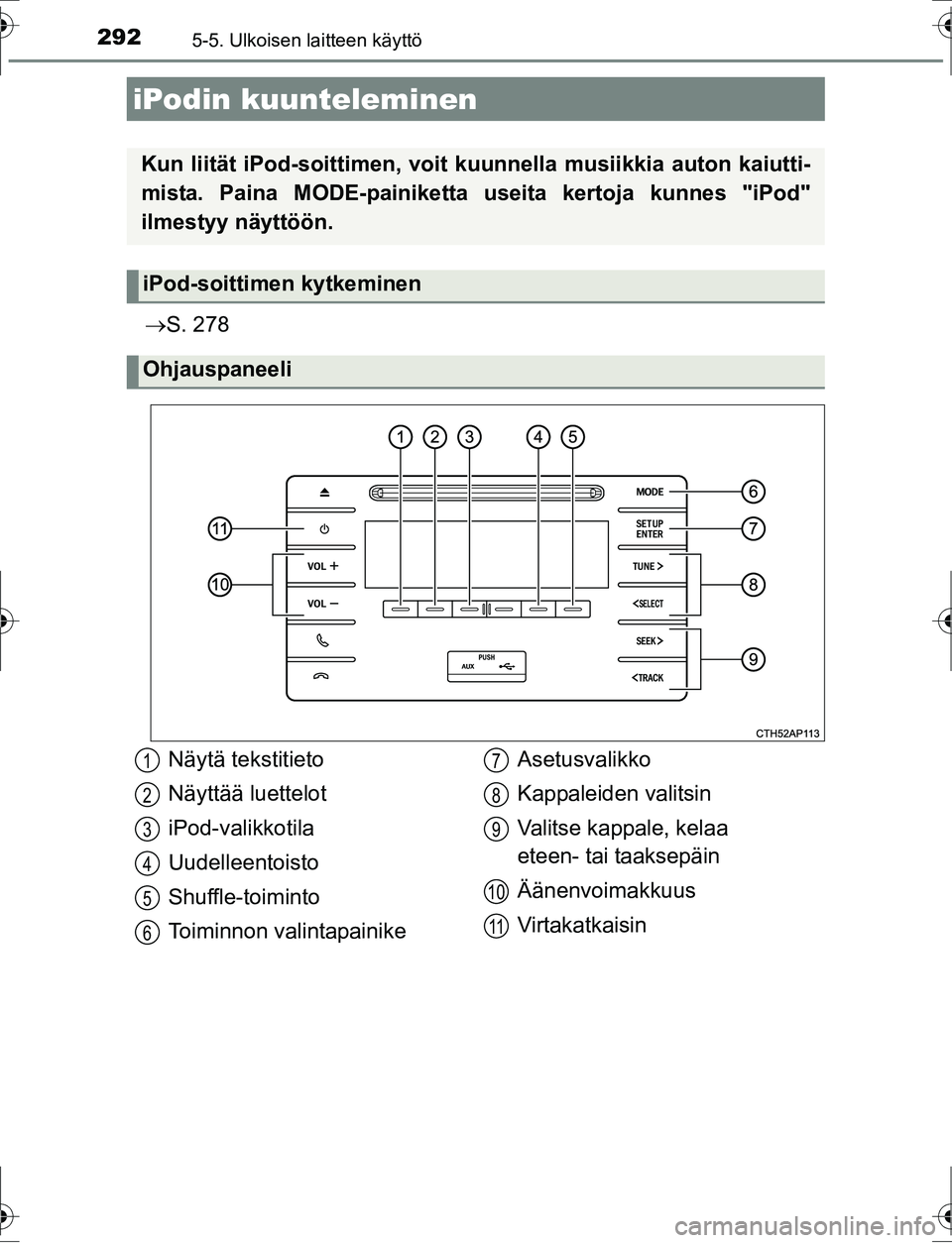 TOYOTA AURIS HYBRID 2016 Omistajan Käsikirja (in Finnish) 292
OM12K47FI
5-5. Ulkoisen laitteen käyttö
S. 278
iPodin kuunteleminen
Kun liität iPod-soittime n, voit kuunnella musiikkia auton kaiutti-
mista. Paina MODE-painiketta useita kertoja kunnes "i TOYOTA AURIS HYBRID 2016 Omistajan Käsikirja (in Finnish) 292
OM12K47FI
5-5. Ulkoisen laitteen käyttö
S. 278
iPodin kuunteleminen
Kun liität iPod-soittime n, voit kuunnella musiikkia auton kaiutti-
mista. Paina MODE-painiketta useita kertoja kunnes "i