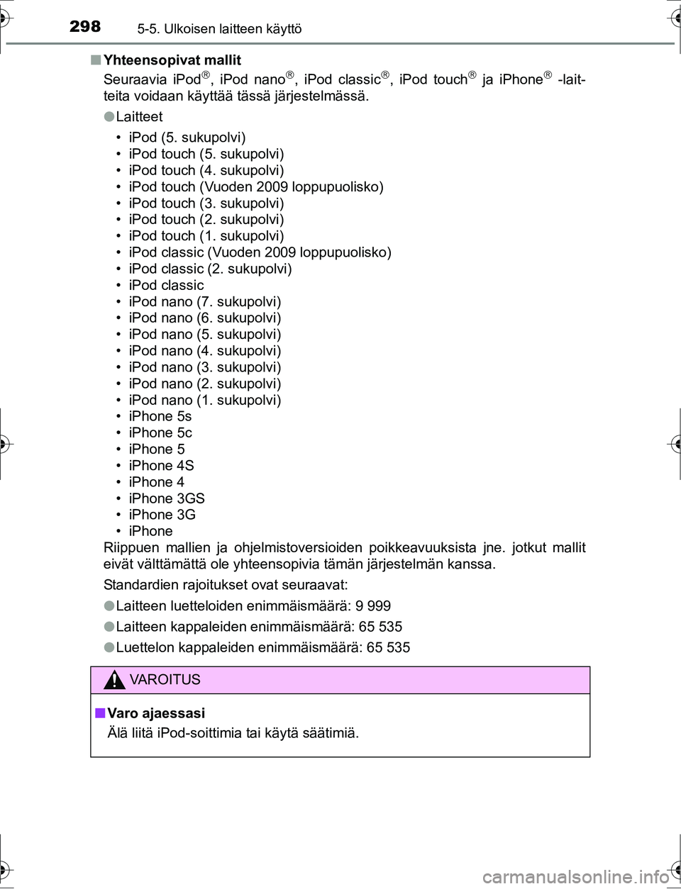 TOYOTA AURIS HYBRID 2016 Omistajan Käsikirja (in Finnish) 2985-5. Ulkoisen laitteen käyttö
OM12K47FIn
Yhteensopivat mallit
Seuraavia iPod
, iPod nano, iPod classic, iPod touch ja iPhone -lait-
teita voidaan käyttää tässä järjestelmäss TOYOTA AURIS HYBRID 2016 Omistajan Käsikirja (in Finnish) 2985-5. Ulkoisen laitteen käyttö
OM12K47FIn
Yhteensopivat mallit
Seuraavia iPod
, iPod nano, iPod classic, iPod touch ja iPhone -lait-
teita voidaan käyttää tässä järjestelmäss