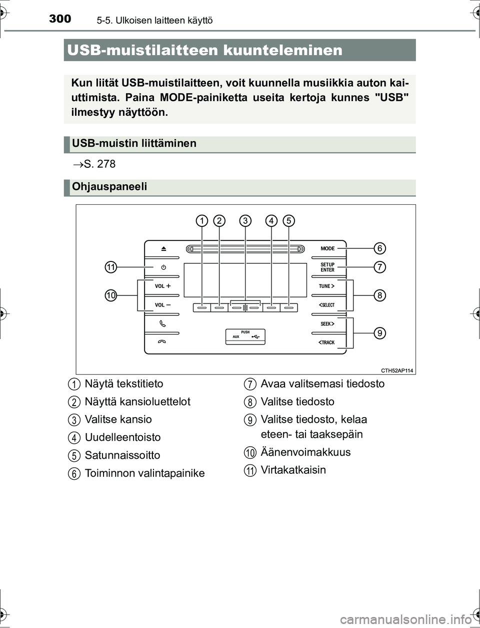 TOYOTA AURIS HYBRID 2016 Omistajan Käsikirja (in Finnish) 3005-5. Ulkoisen laitteen käyttö
OM12K47FI
S. 278
USB-muistilaitteen kuunteleminen
Kun liität USB-muistilaitteen, voit kuunnell a musiikkia auton kai-
uttimista. Paina MODE-painiketta useita k TOYOTA AURIS HYBRID 2016 Omistajan Käsikirja (in Finnish) 3005-5. Ulkoisen laitteen käyttö
OM12K47FI
S. 278
USB-muistilaitteen kuunteleminen
Kun liität USB-muistilaitteen, voit kuunnell a musiikkia auton kai-
uttimista. Paina MODE-painiketta useita k