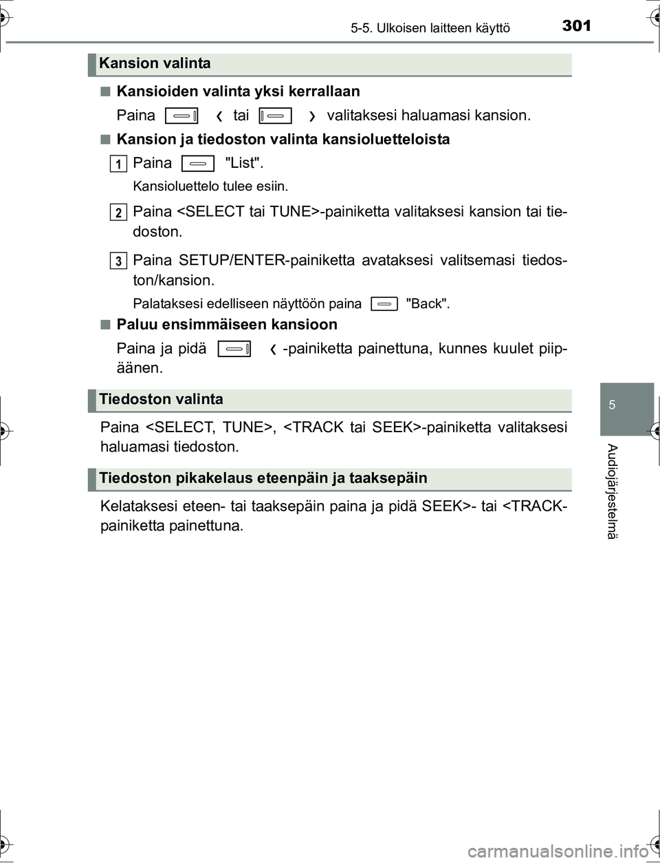TOYOTA AURIS HYBRID 2016  Omistajan Käsikirja (in Finnish) 3015-5. Ulkoisen laitteen käyttö
OM12K47FI
5
Audiojärjestelmä
nKansioiden valinta yksi kerrallaan
Paina     tai     valitaksesi haluamasi kansion.
nKansion ja tiedoston valinta kansioluetteloistaP