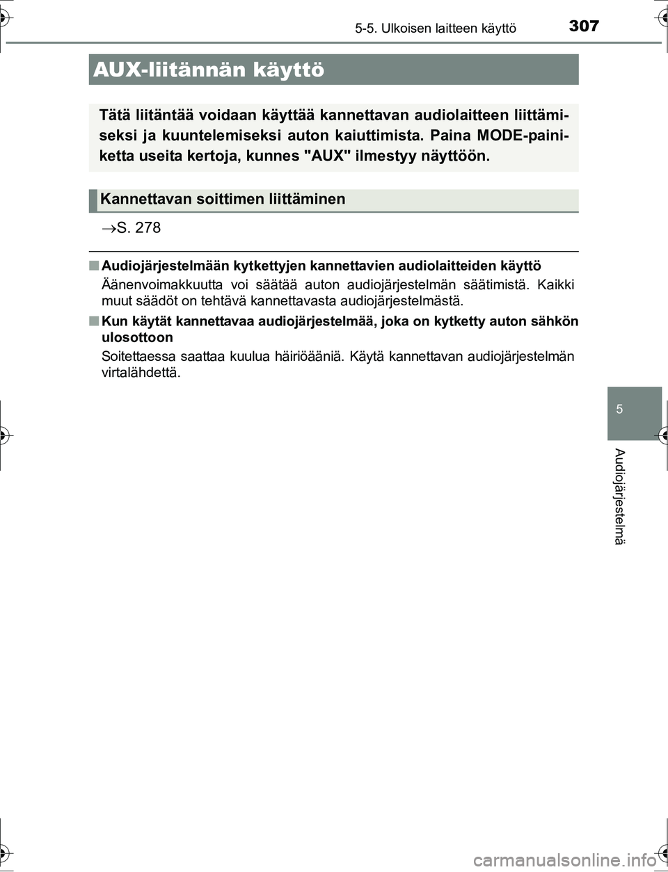 TOYOTA AURIS HYBRID 2016 Omistajan Käsikirja (in Finnish) 3075-5. Ulkoisen laitteen käyttö
OM12K47FI
5
Audiojärjestelmä
ï‚®S. 278
nAudiojärjestelmään kytkettyjen kan nettavien audiolaitteiden käyttö
Äänenvoimakkuutta voi säätää auton audiojär TOYOTA AURIS HYBRID 2016 Omistajan Käsikirja (in Finnish) 3075-5. Ulkoisen laitteen käyttö
OM12K47FI
5
Audiojärjestelmä
ï‚®S. 278
nAudiojärjestelmään kytkettyjen kan nettavien audiolaitteiden käyttö
Äänenvoimakkuutta voi säätää auton audiojär