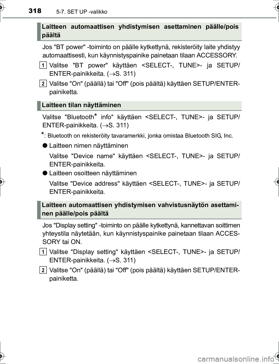 TOYOTA AURIS HYBRID 2016 Omistajan Käsikirja (in Finnish) 3185-7. SET UP -valikko
OM12K47FI
Jos "BT power" -toiminto on päälle kytkettynä, rekisteröity laite yhdistyy
automaattisesti, kun käynnistyspa inike painetaan tilaan ACCESSORY.
Valitse "BT power" TOYOTA AURIS HYBRID 2016 Omistajan Käsikirja (in Finnish) 3185-7. SET UP -valikko
OM12K47FI
Jos "BT power" -toiminto on päälle kytkettynä, rekisteröity laite yhdistyy
automaattisesti, kun käynnistyspa inike painetaan tilaan ACCESSORY.
Valitse "BT power"