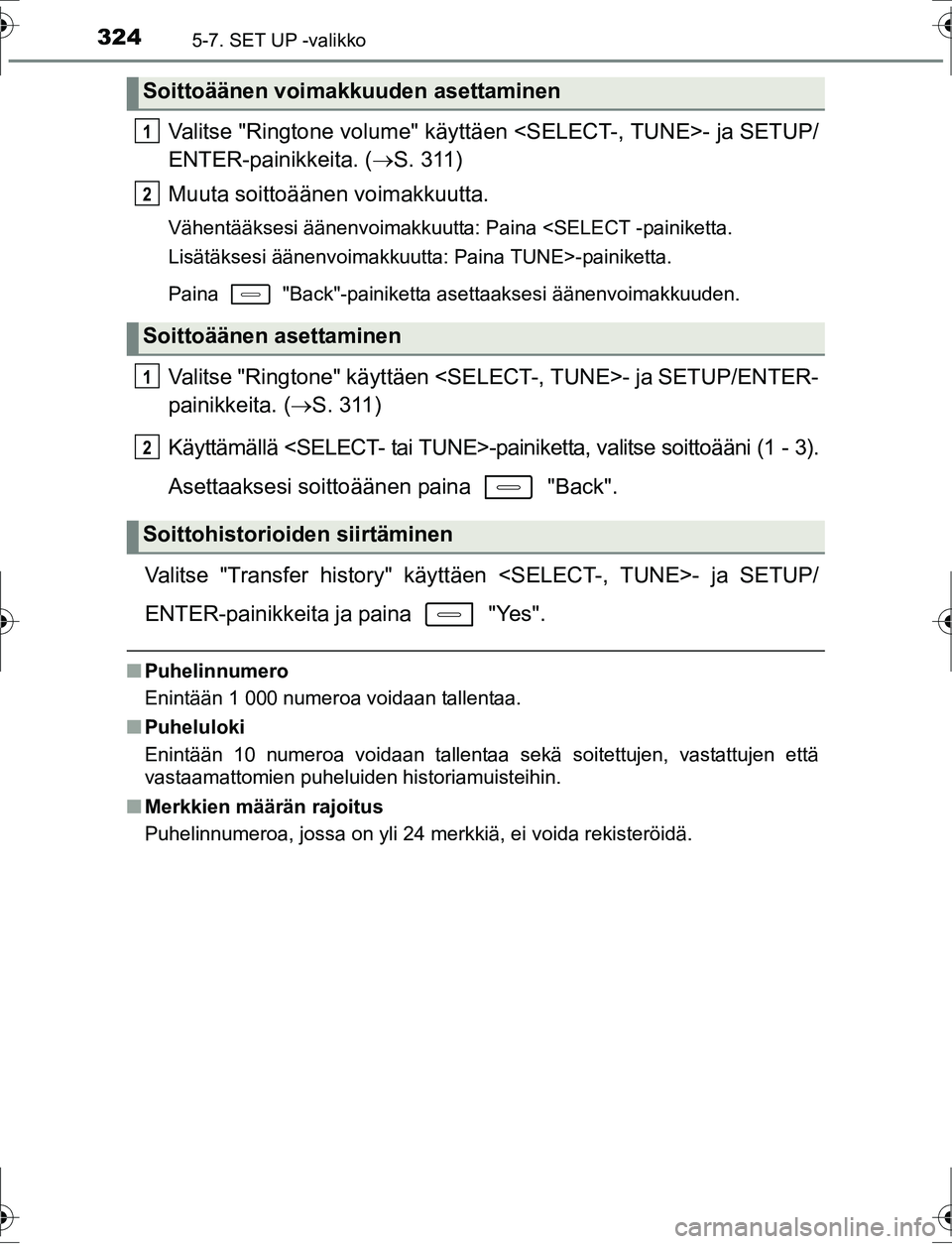 TOYOTA AURIS HYBRID 2016 Omistajan Käsikirja (in Finnish) 3245-7. SET UP -valikko
OM12K47FI
Valitse "Ringtone volume" käyttäen <SELECT-, TUNE>- ja SETUP/
ENTER-painikkeita. (S. 311)
Muuta soittoäänen voimakkuutta.
Vähentääksesi äänenvoimakkuutta: TOYOTA AURIS HYBRID 2016 Omistajan Käsikirja (in Finnish) 3245-7. SET UP -valikko
OM12K47FI
Valitse "Ringtone volume" käyttäen <SELECT-, TUNE>- ja SETUP/
ENTER-painikkeita. (S. 311)
Muuta soittoäänen voimakkuutta.
Vähentääksesi äänenvoimakkuutta: