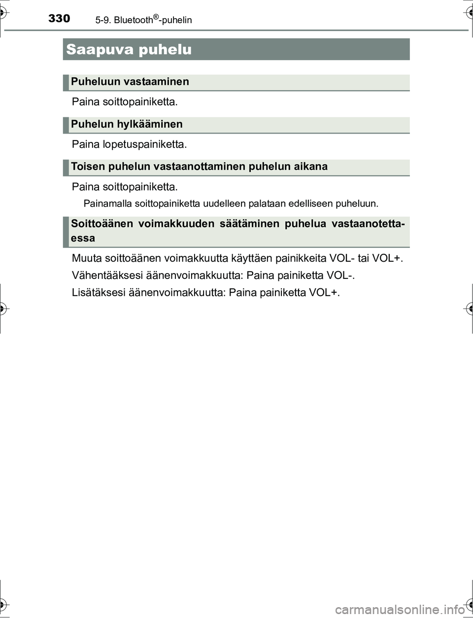 TOYOTA AURIS HYBRID 2016 Omistajan Käsikirja (in Finnish) 3305-9. Bluetooth®-puhelin
OM12K47FI
Paina soittopainiketta.
Paina lopetuspainiketta.
Paina soittopainiketta.
Painamalla soittopainiketta uudelleen palataan edelliseen puheluun.
Muuta soittoäänen v TOYOTA AURIS HYBRID 2016 Omistajan Käsikirja (in Finnish) 3305-9. Bluetooth®-puhelin
OM12K47FI
Paina soittopainiketta.
Paina lopetuspainiketta.
Paina soittopainiketta.
Painamalla soittopainiketta uudelleen palataan edelliseen puheluun.
Muuta soittoäänen v
