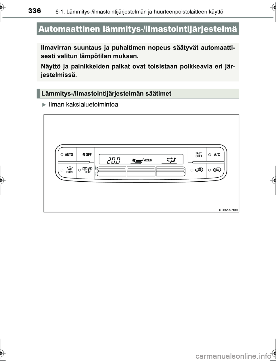 TOYOTA AURIS HYBRID 2016 Omistajan Käsikirja (in Finnish) 336
OM12K47FI
6-1. Lämmitys-/ilmastointijärjestelmän ja huurteenpoistolaitteen käyttö
Ilman kaksialuetoimintoa
Automaattinen lämmitys-/ilmastointijärjestelmä
Ilmavirran suuntaus ja puhaltim TOYOTA AURIS HYBRID 2016 Omistajan Käsikirja (in Finnish) 336
OM12K47FI
6-1. Lämmitys-/ilmastointijärjestelmän ja huurteenpoistolaitteen käyttö
Ilman kaksialuetoimintoa
Automaattinen lämmitys-/ilmastointijärjestelmä
Ilmavirran suuntaus ja puhaltim