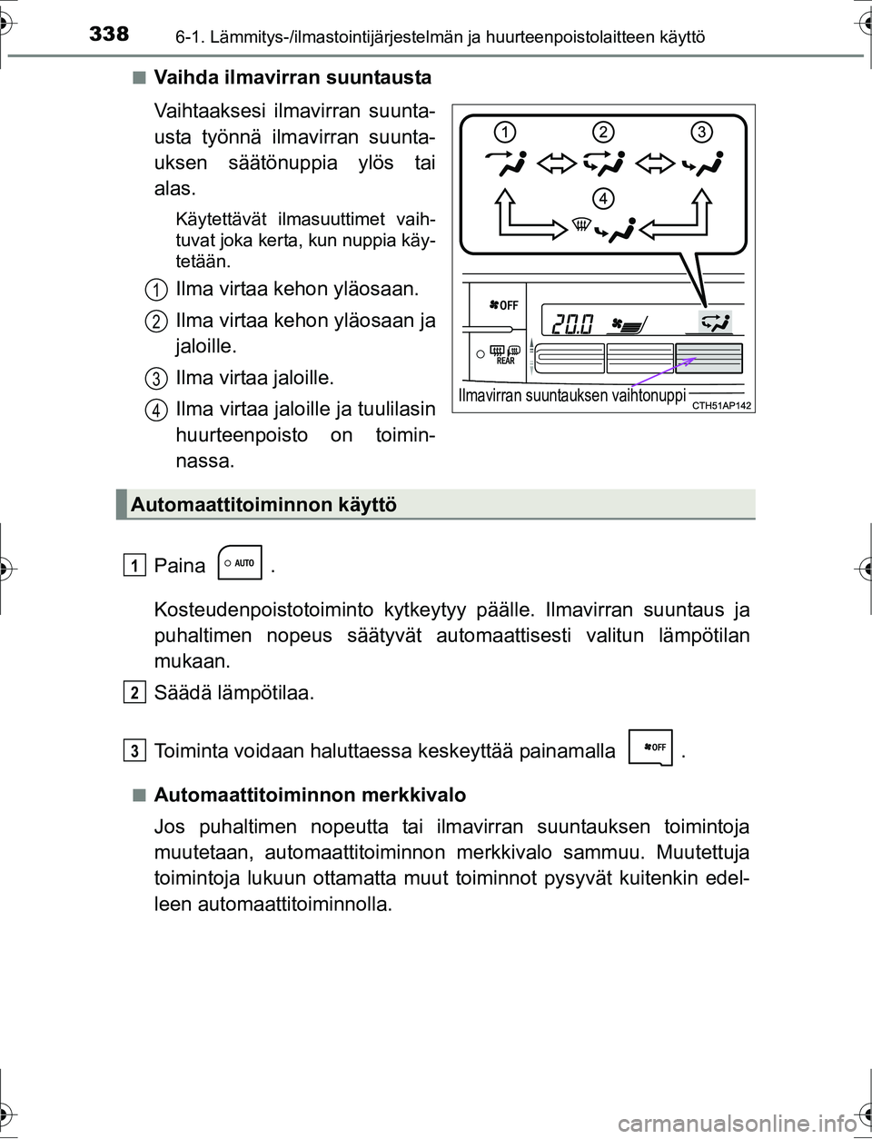 TOYOTA AURIS HYBRID 2016 Omistajan Käsikirja (in Finnish) 3386-1. Lämmitys-/ilmastointijärjestelmän ja huurteenpoistolaitteen käyttö
OM12K47FIn
Vaihda ilmavirran suuntausta
Vaihtaaksesi ilmavirran suunta-
usta työnnä ilmavirran suunta-
uksen säätön TOYOTA AURIS HYBRID 2016 Omistajan Käsikirja (in Finnish) 3386-1. Lämmitys-/ilmastointijärjestelmän ja huurteenpoistolaitteen käyttö
OM12K47FIn
Vaihda ilmavirran suuntausta
Vaihtaaksesi ilmavirran suunta-
usta työnnä ilmavirran suunta-
uksen säätön
