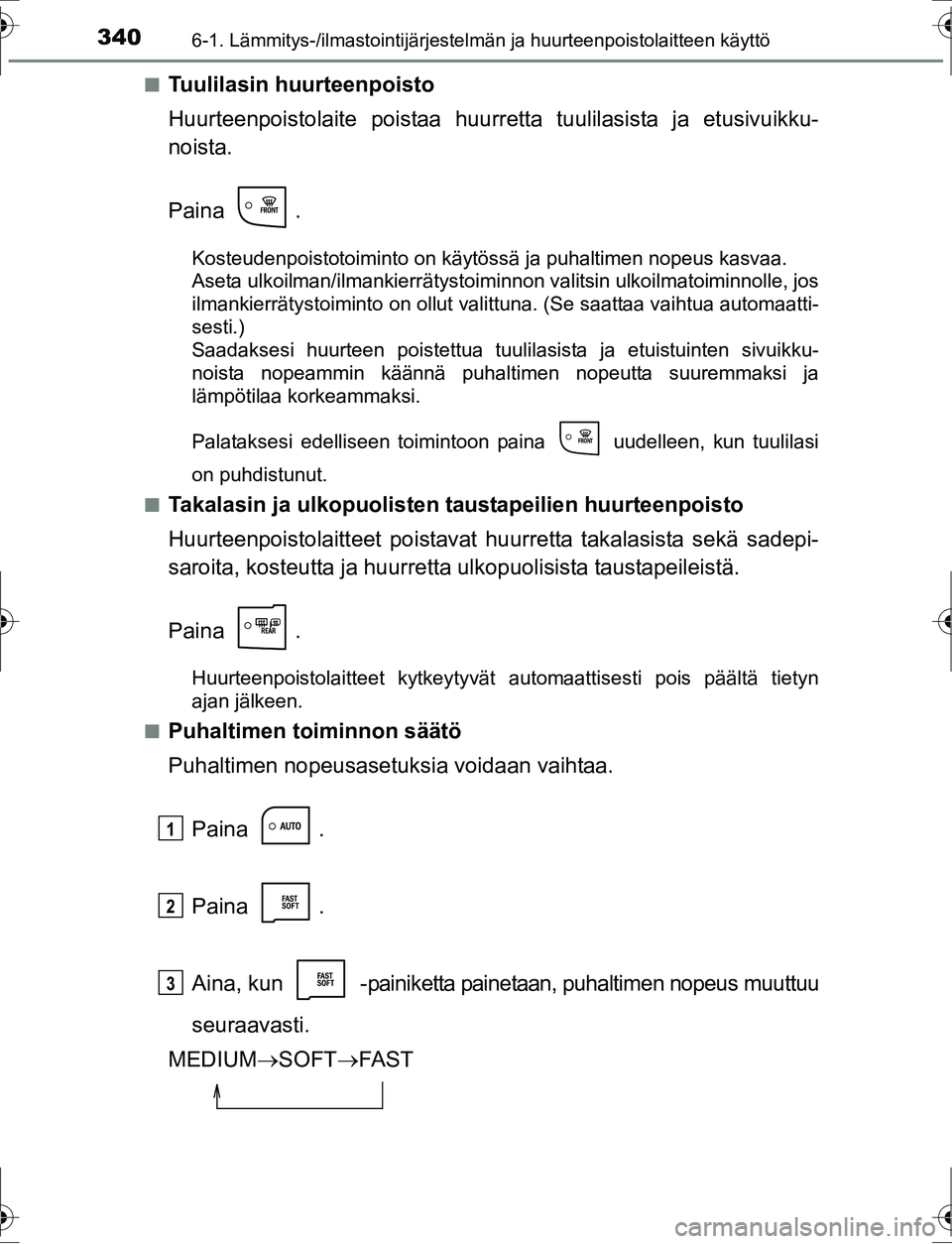 TOYOTA AURIS HYBRID 2016 Omistajan Käsikirja (in Finnish) 3406-1. Lämmitys-/ilmastointijärjestelmän ja huurteenpoistolaitteen käyttö
OM12K47FIn
Tuulilasin huurteenpoisto
Huurteenpoistolaite poistaa huurretta tuulilasista ja etusivuikku-
noista.
Paina .
TOYOTA AURIS HYBRID 2016 Omistajan Käsikirja (in Finnish) 3406-1. Lämmitys-/ilmastointijärjestelmän ja huurteenpoistolaitteen käyttö
OM12K47FIn
Tuulilasin huurteenpoisto
Huurteenpoistolaite poistaa huurretta tuulilasista ja etusivuikku-
noista.
Paina .