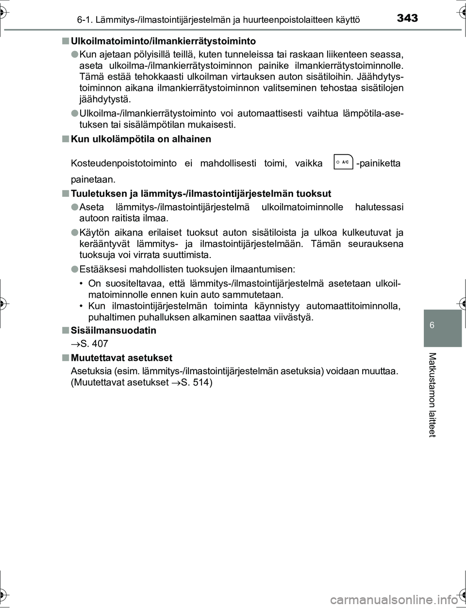 TOYOTA AURIS HYBRID 2016  Omistajan Käsikirja (in Finnish) 3436-1. Lämmitys-/ilmastointijärjestelmän ja huurteenpoistolaitteen käyttö
OM12K47FI
6
Matkustamon laitteet
nUlkoilmatoiminto/ilmankierrätystoiminto
lKun ajetaan pölyisillä teillä, kuten tunn