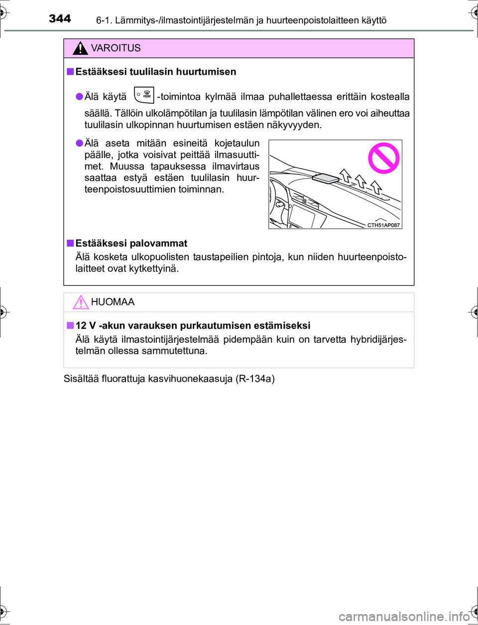TOYOTA AURIS HYBRID 2016  Omistajan Käsikirja (in Finnish) 3446-1. Lämmitys-/ilmastointijärjestelmän ja huurteenpoistolaitteen käyttö
OM12K47FISisältää fluorattuja kasvihuonekaasuja (R-134a)
VA R O I T U S
n
Estääksesi tuulilasin huurtumisen
l Älä