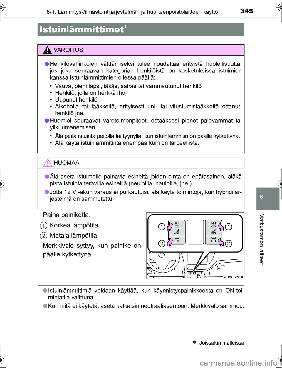 TOYOTA AURIS HYBRID 2016  Omistajan Käsikirja (in Finnish) 3456-1. Lämmitys-/ilmastointijärjestelmän ja huurteenpoistolaitteen käyttö
OM12K47FI
6
Matkustamon laitteetPaina painiketta.
Korkea lämpötila
Matala lämpötila
Merkkivalo syttyy, kun painike o
