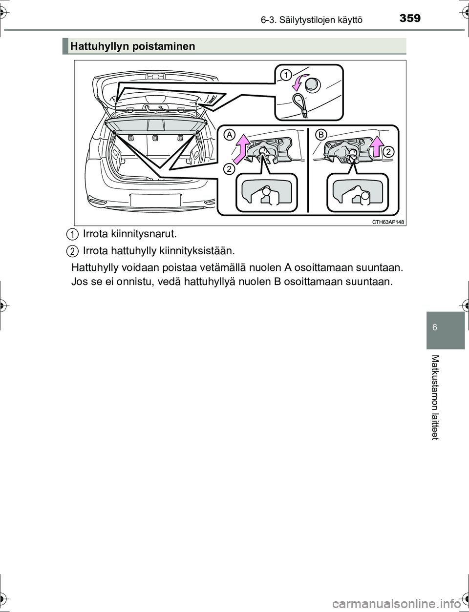 TOYOTA AURIS HYBRID 2016  Omistajan Käsikirja (in Finnish) 3596-3. Säilytystilojen käyttö
OM12K47FI
6
Matkustamon laitteet
Irrota kiinnitysnarut.
Irrota hattuhylly kiinnityksistään.
Hattuhylly voidaan poistaa vetämällä nuolen A osoittamaan suuntaan.
J