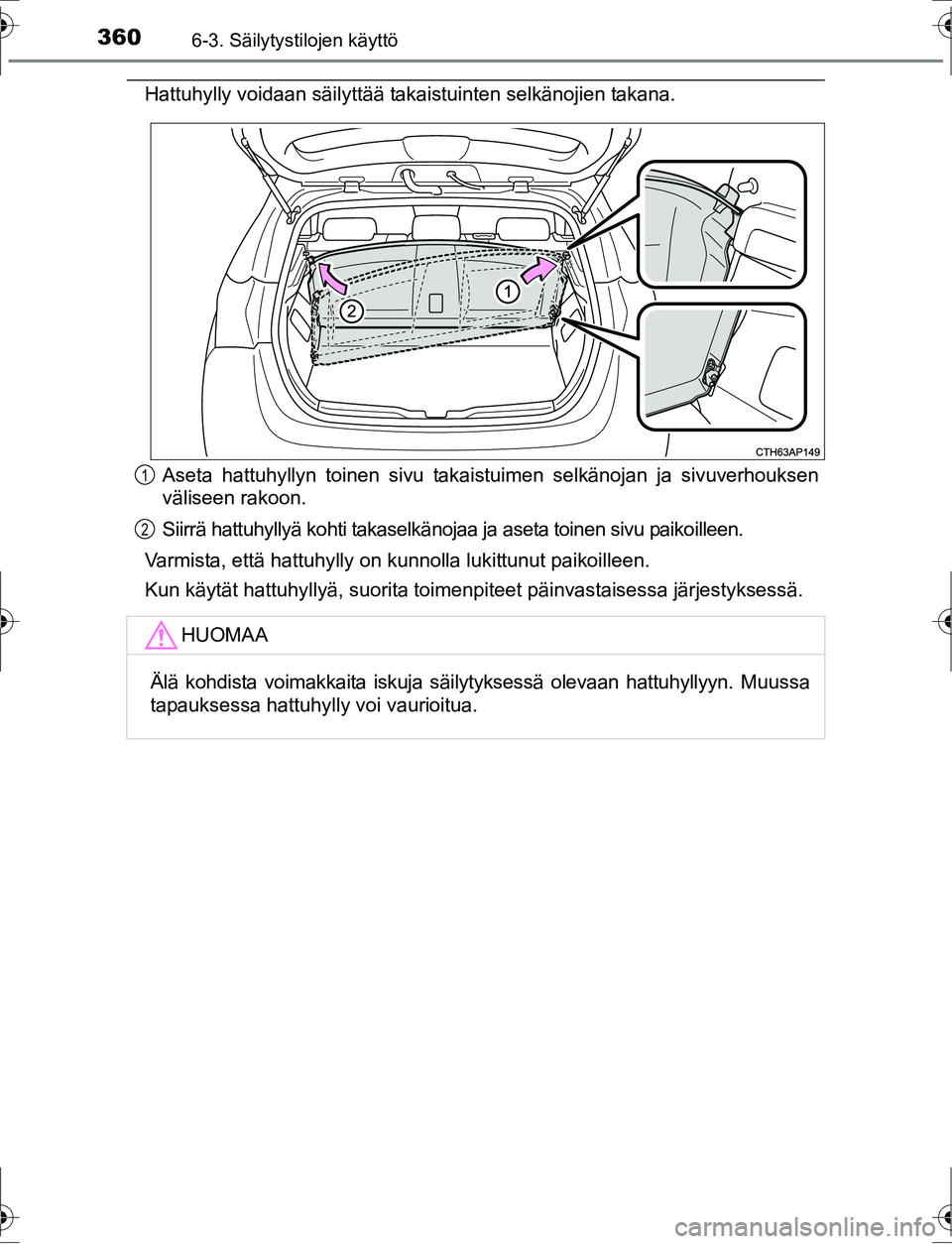 TOYOTA AURIS HYBRID 2016  Omistajan Käsikirja (in Finnish) 3606-3. Säilytystilojen käyttö
OM12K47FI
Hattuhylly voidaan säilyttää takaistuinten selkänojien takana.Aseta hattuhyllyn toinen sivu takaistuimen selkänojan ja sivuverhouksen
väliseen rakoon.