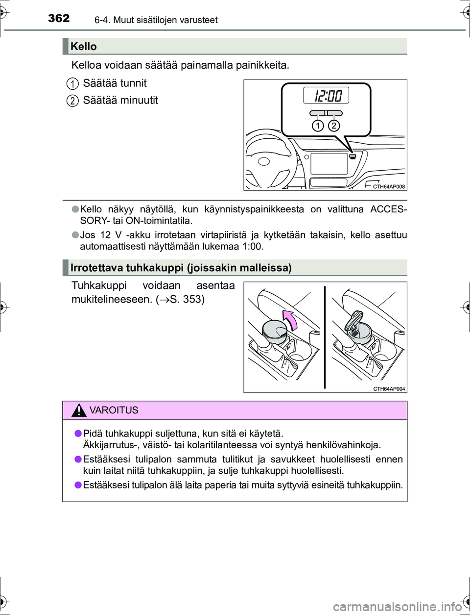 TOYOTA AURIS HYBRID 2016  Omistajan Käsikirja (in Finnish) 3626-4. Muut sisätilojen varusteet
OM12K47FI
Kelloa voidaan säätää painamalla painikkeita.Säätää tunnit
Säätää minuutit
lKello näkyy näytöllä, kun käynnistyspainikkeesta on valittuna