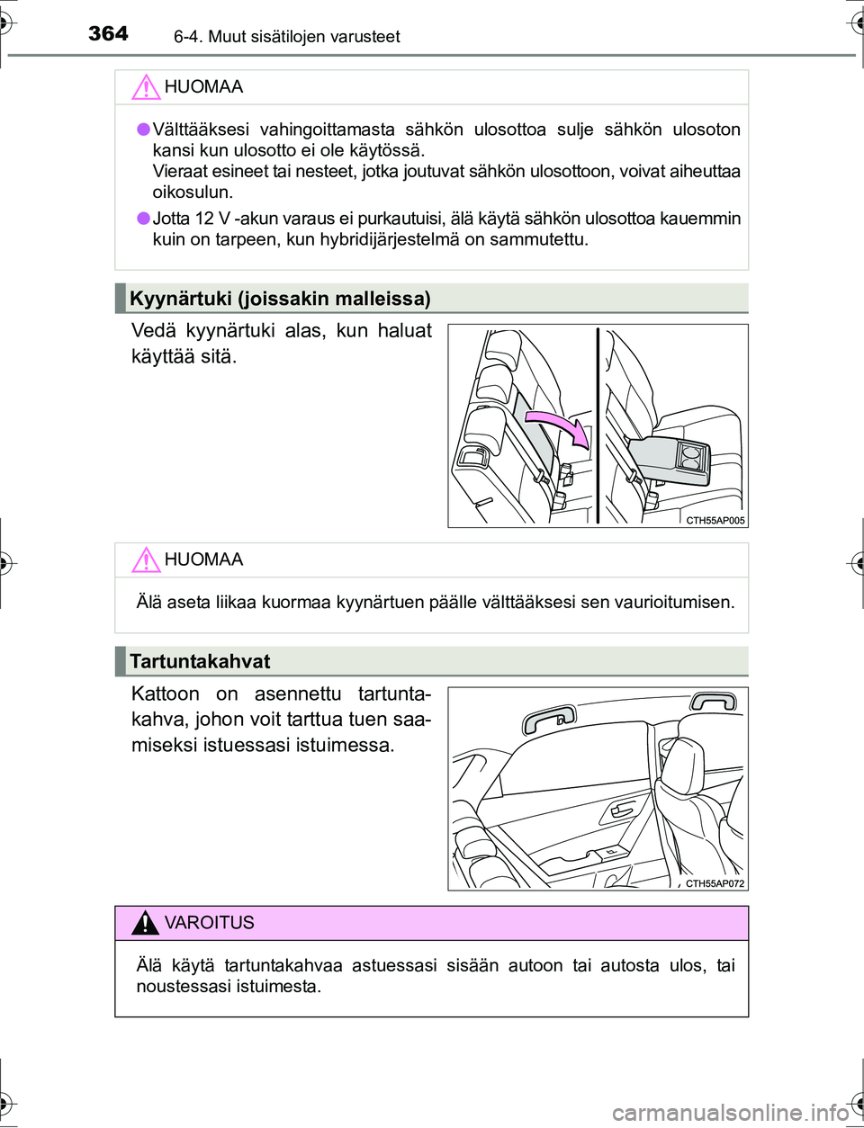TOYOTA AURIS HYBRID 2016  Omistajan Käsikirja (in Finnish) 3646-4. Muut sisätilojen varusteet
OM12K47FI
Vedä kyynärtuki alas, kun haluat
käyttää sitä.
Kattoon on asennettu tartunta-
kahva, johon voit tarttua tuen saa-
miseksi istuessasi istuimessa.
HUO