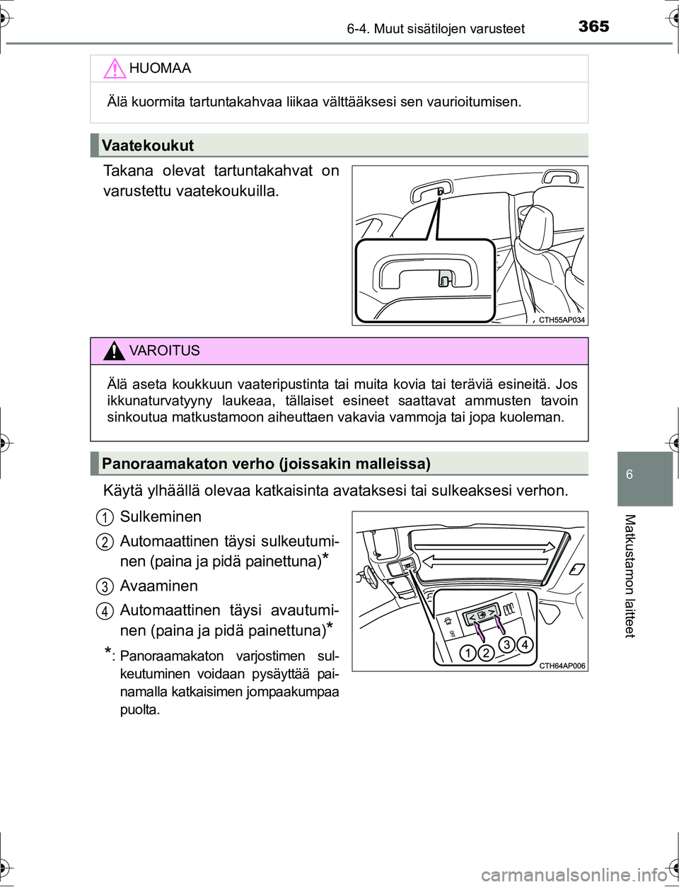 TOYOTA AURIS HYBRID 2016  Omistajan Käsikirja (in Finnish) 3656-4. Muut sisätilojen varusteet
OM12K47FI
6
Matkustamon laitteet
Takana olevat tartuntakahvat on
varustettu vaatekoukuilla.
Käytä ylhäällä olevaa katkaisinta avataksesi tai sulkeaksesi verhon
