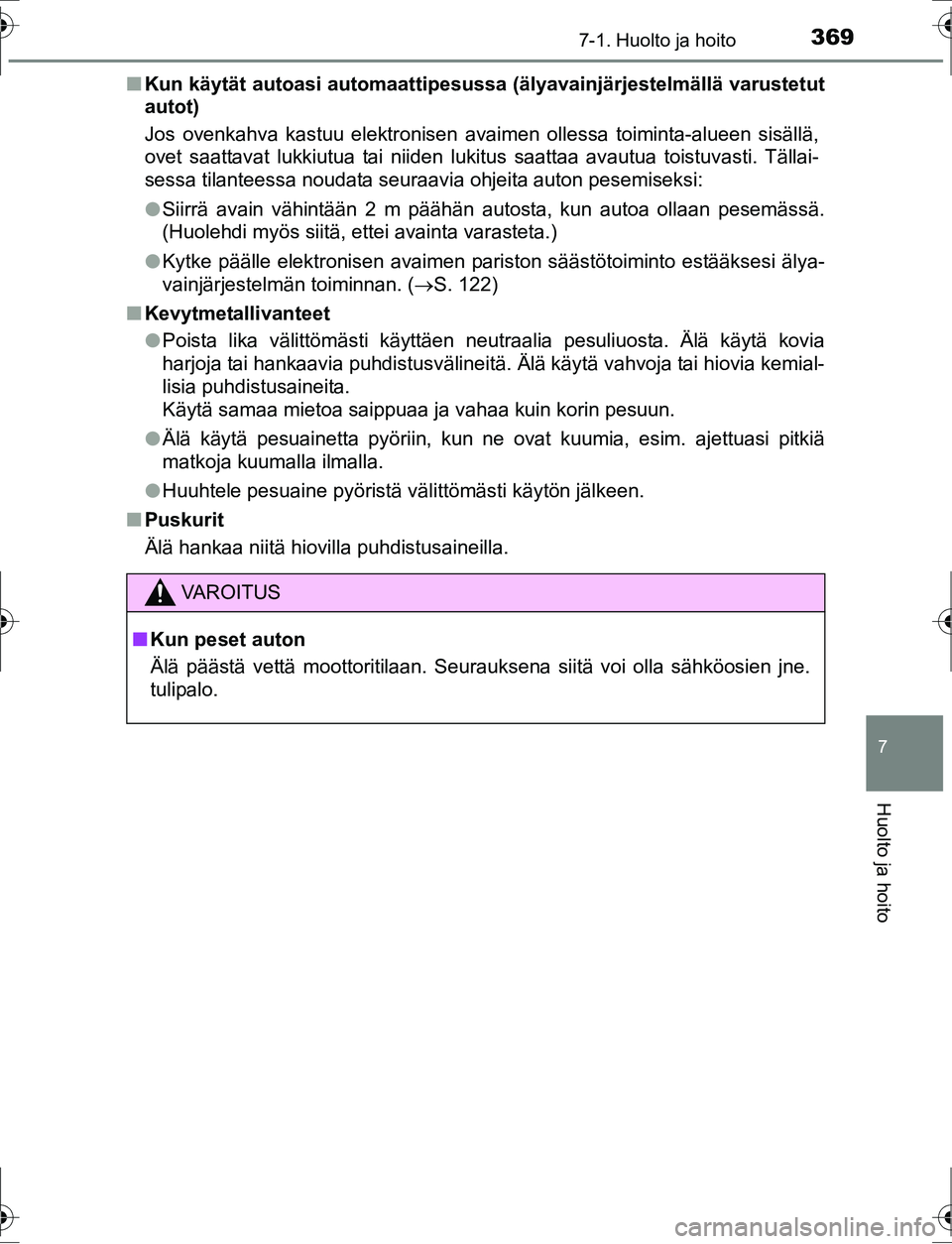 TOYOTA AURIS HYBRID 2016  Omistajan Käsikirja (in Finnish) 3697-1. Huolto ja hoito
OM12K47FI
7
Huolto ja hoito
nKun käytät autoasi automaattipesussa  (älyavainjärjestelmällä varustetut
autot)
Jos ovenkahva kastuu elektronisen avaimen ollessa toiminta-al