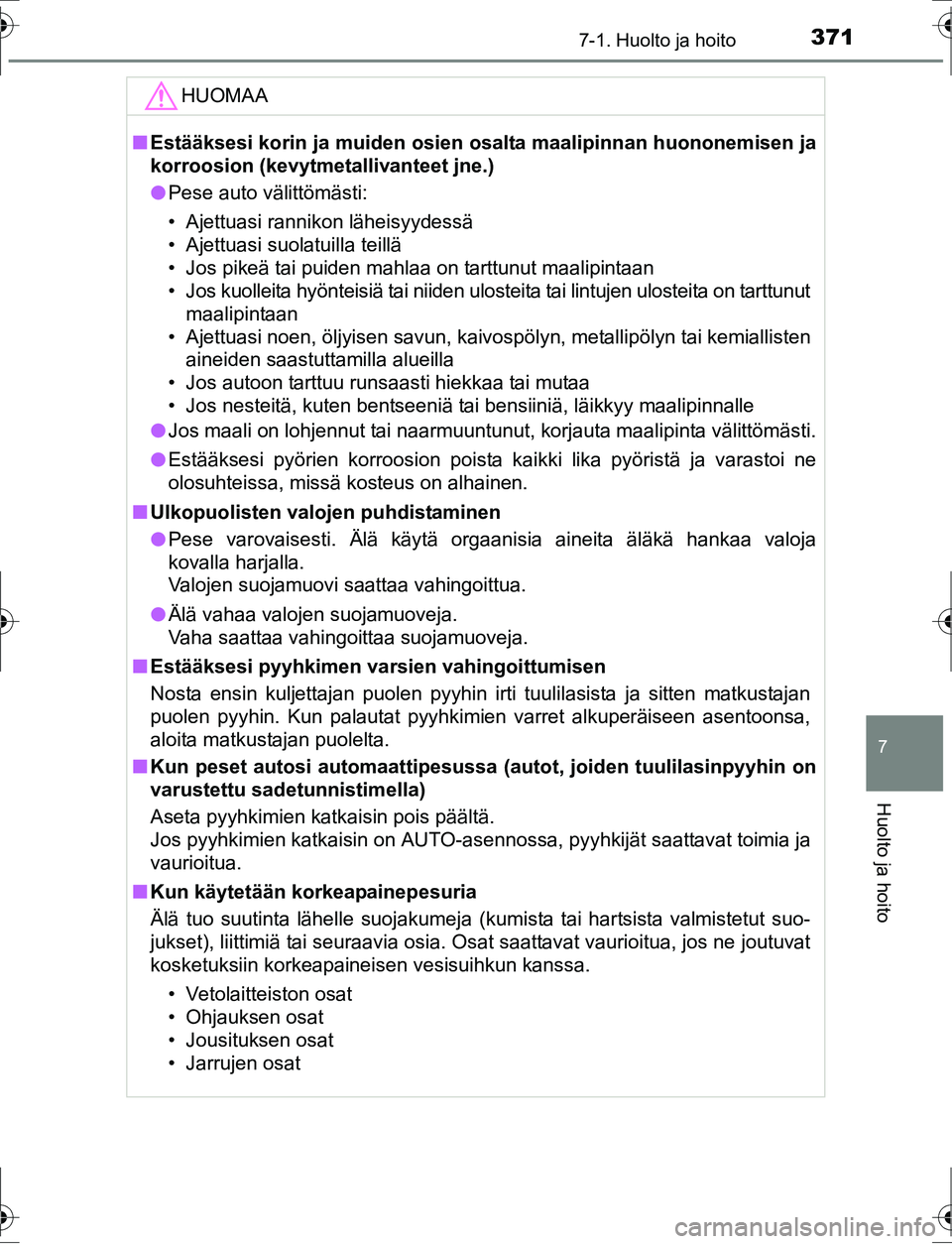 TOYOTA AURIS HYBRID 2016 Omistajan Käsikirja (in Finnish) 3717-1. Huolto ja hoito
OM12K47FI
7
Huolto ja hoito
HUOMAA
nEstääksesi korin ja muiden osien osalta maalipinnan huononemisen ja
korroosion (kevytmetallivanteet jne.)
l Pese auto välittömästi:
†TOYOTA AURIS HYBRID 2016 Omistajan Käsikirja (in Finnish) 3717-1. Huolto ja hoito
OM12K47FI
7
Huolto ja hoito
HUOMAA
nEstääksesi korin ja muiden osien osalta maalipinnan huononemisen ja
korroosion (kevytmetallivanteet jne.)
l Pese auto välittömästi:
â€