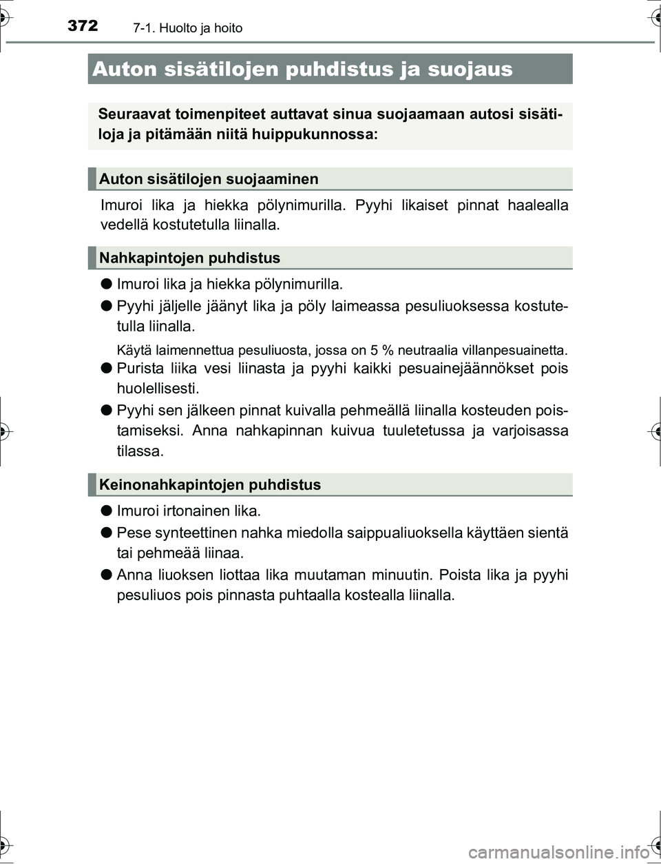 TOYOTA AURIS HYBRID 2016 Omistajan Käsikirja (in Finnish) 3727-1. Huolto ja hoito
OM12K47FI
Imuroi lika ja hiekka pölynimurilla. Pyyhi likaiset pinnat haalealla
vedellä kostutetulla liinalla.
l Imuroi lika ja hiekka pölynimurilla.
l Pyyhi jäljelle jään TOYOTA AURIS HYBRID 2016 Omistajan Käsikirja (in Finnish) 3727-1. Huolto ja hoito
OM12K47FI
Imuroi lika ja hiekka pölynimurilla. Pyyhi likaiset pinnat haalealla
vedellä kostutetulla liinalla.
l Imuroi lika ja hiekka pölynimurilla.
l Pyyhi jäljelle jään