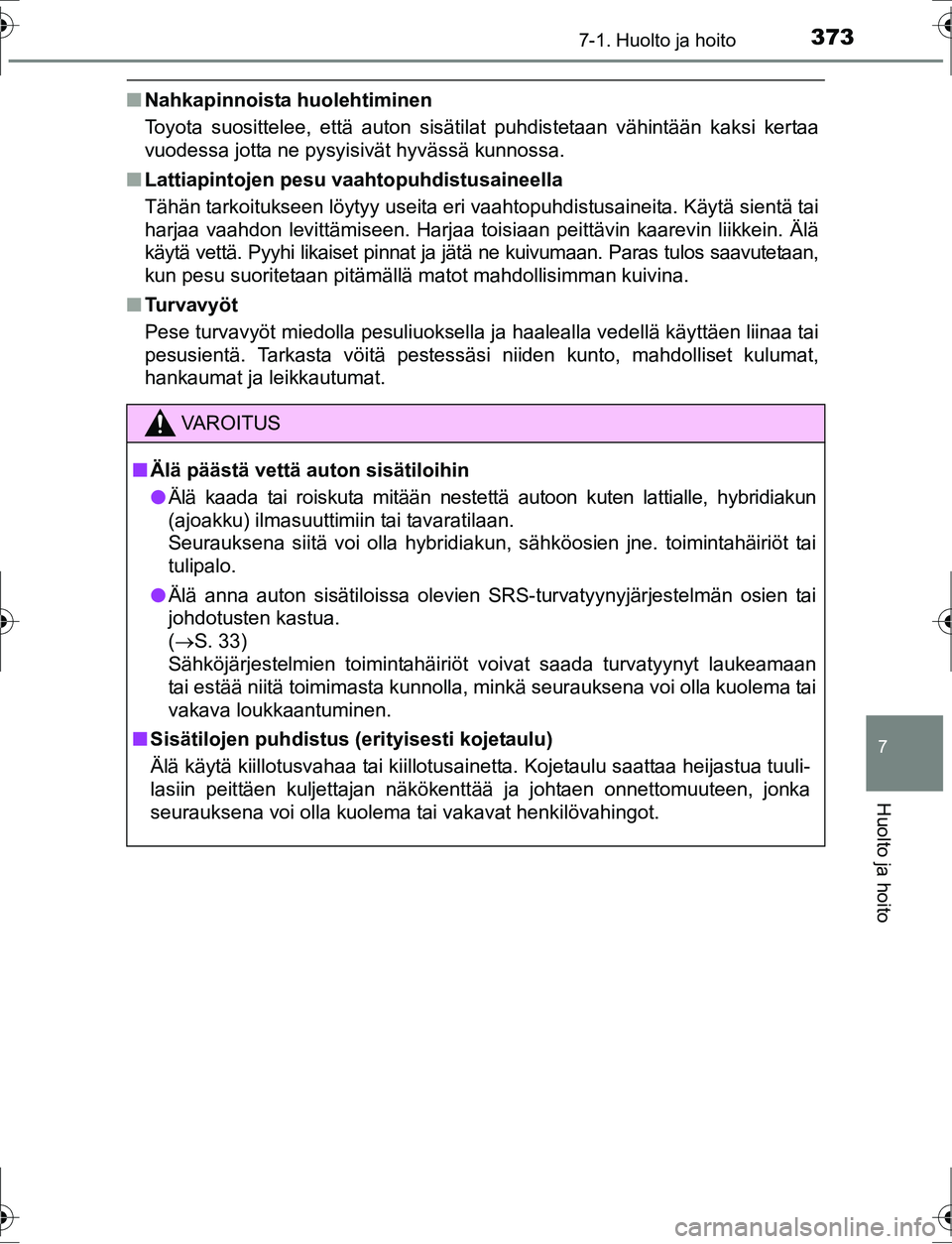 TOYOTA AURIS HYBRID 2016 Omistajan Käsikirja (in Finnish) 3737-1. Huolto ja hoito
OM12K47FI
7
Huolto ja hoito
nNahkapinnoista huolehtiminen
Toyota suosittelee, että auton sisätilat puhdistetaan vähintään kaksi kertaa
vuodessa jotta ne pysyisivät hyväs TOYOTA AURIS HYBRID 2016 Omistajan Käsikirja (in Finnish) 3737-1. Huolto ja hoito
OM12K47FI
7
Huolto ja hoito
nNahkapinnoista huolehtiminen
Toyota suosittelee, että auton sisätilat puhdistetaan vähintään kaksi kertaa
vuodessa jotta ne pysyisivät hyväs