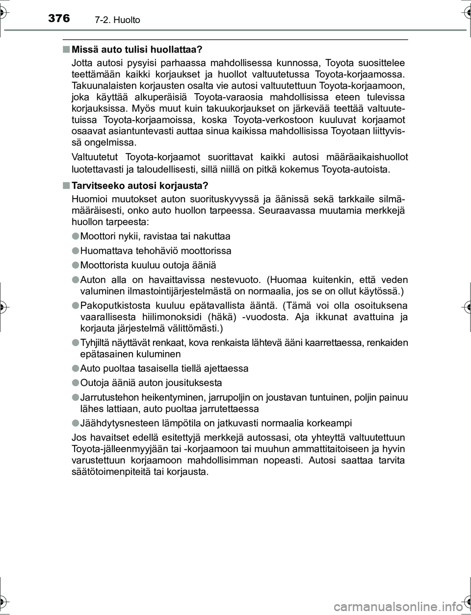 TOYOTA AURIS HYBRID 2016 Omistajan Käsikirja (in Finnish) 3767-2. Huolto
OM12K47FI
nMissä auto tulisi huollattaa?
Jotta autosi pysyisi parhaassa mahdollisessa kunnossa, Toyota suosittelee
teettämään kaikki korjaukset ja huollot valtuutetussa Toyota-korja TOYOTA AURIS HYBRID 2016 Omistajan Käsikirja (in Finnish) 3767-2. Huolto
OM12K47FI
nMissä auto tulisi huollattaa?
Jotta autosi pysyisi parhaassa mahdollisessa kunnossa, Toyota suosittelee
teettämään kaikki korjaukset ja huollot valtuutetussa Toyota-korja