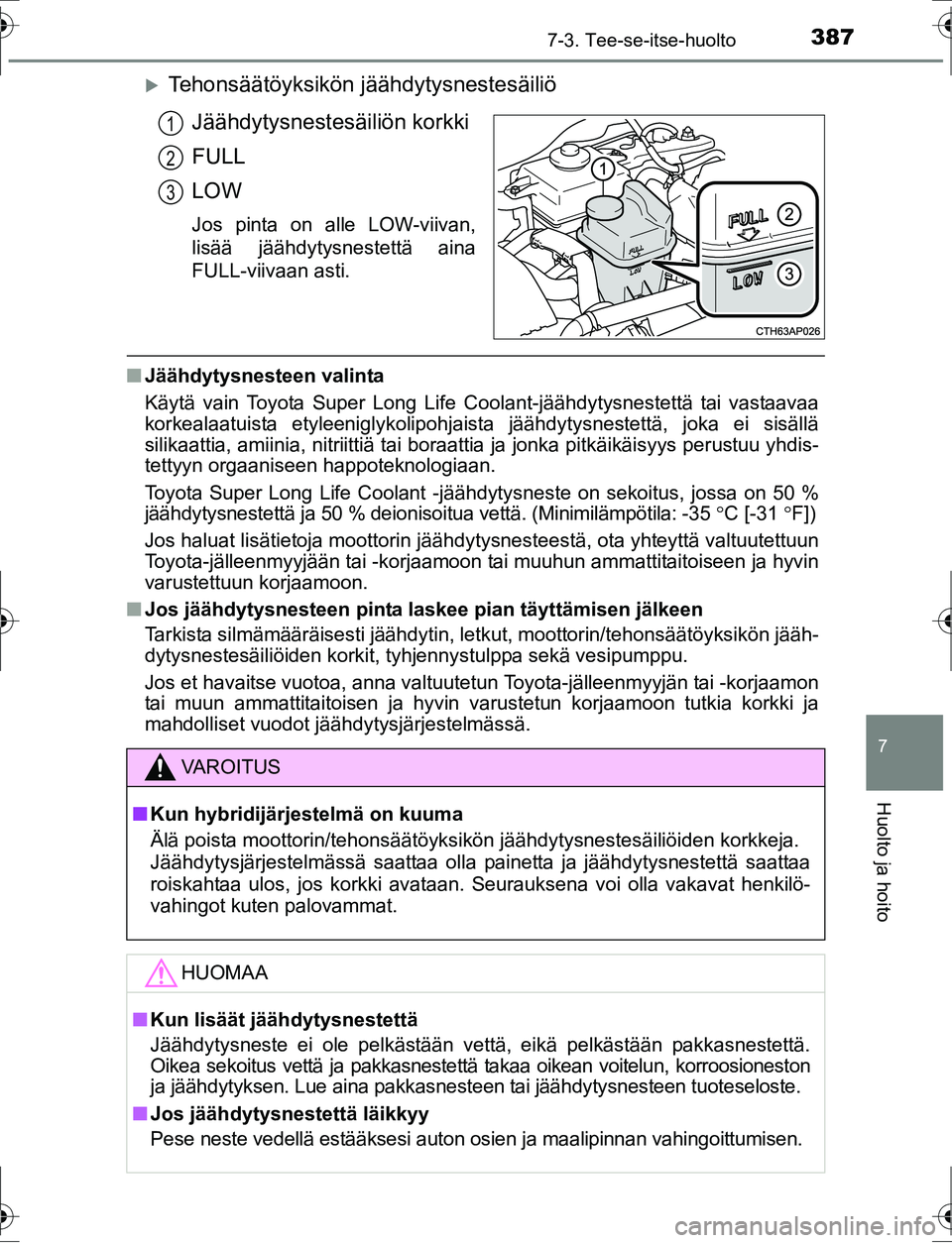 TOYOTA AURIS HYBRID 2016  Omistajan Käsikirja (in Finnish) 3877-3. Tee-se-itse-huolto
OM12K47FI
7
Huolto ja hoito
Tehonsäätöyksikön jäähdytysnestesäiliö
Jäähdytysnestesäiliön korkki
FULL
LOW
Jos pinta on alle LOW-viivan,
lisää jäähdytysnest