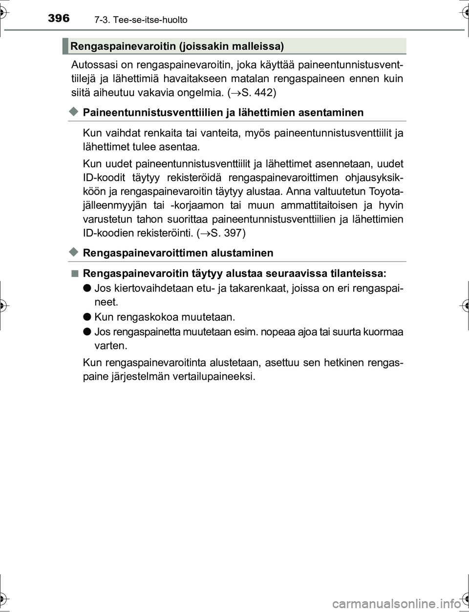 TOYOTA AURIS HYBRID 2016  Omistajan Käsikirja (in Finnish) 3967-3. Tee-se-itse-huolto
OM12K47FI
Autossasi on rengaspainevaroitin, joka käyttää paineentunnistusvent-
tiilejä ja lähettimiä havaitakseen matalan rengaspaineen ennen kuin
siitä aiheutuu vaka