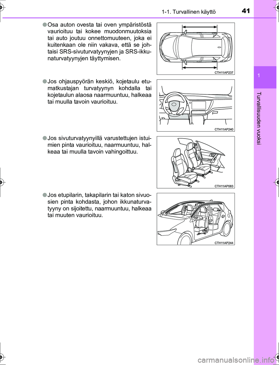 TOYOTA AURIS HYBRID 2016 Omistajan Käsikirja (in Finnish) 411-1. Turvallinen käyttö
1
Turvallisuuden vuoksi
OM12K47FIl
Osa auton ovesta tai oven ympäristöstä
vaurioituu tai kokee muodonmuutoksia
tai auto joutuu onnettomuuteen, joka ei
kuitenkaan ole nii TOYOTA AURIS HYBRID 2016 Omistajan Käsikirja (in Finnish) 411-1. Turvallinen käyttö
1
Turvallisuuden vuoksi
OM12K47FIl
Osa auton ovesta tai oven ympäristöstä
vaurioituu tai kokee muodonmuutoksia
tai auto joutuu onnettomuuteen, joka ei
kuitenkaan ole nii