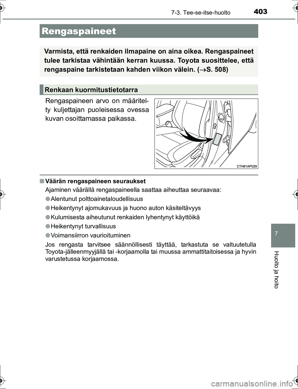 TOYOTA AURIS HYBRID 2016 Omistajan Käsikirja (in Finnish) 4037-3. Tee-se-itse-huolto
OM12K47FI
7
Huolto ja hoito
Rengaspaineen arvo on määritel-
ty kuljettajan puoleisessa ovessa
kuvan osoittamassa paikassa.
nVäärän rengaspaineen seuraukset
Ajaminen vä TOYOTA AURIS HYBRID 2016 Omistajan Käsikirja (in Finnish) 4037-3. Tee-se-itse-huolto
OM12K47FI
7
Huolto ja hoito
Rengaspaineen arvo on määritel-
ty kuljettajan puoleisessa ovessa
kuvan osoittamassa paikassa.
nVäärän rengaspaineen seuraukset
Ajaminen vä