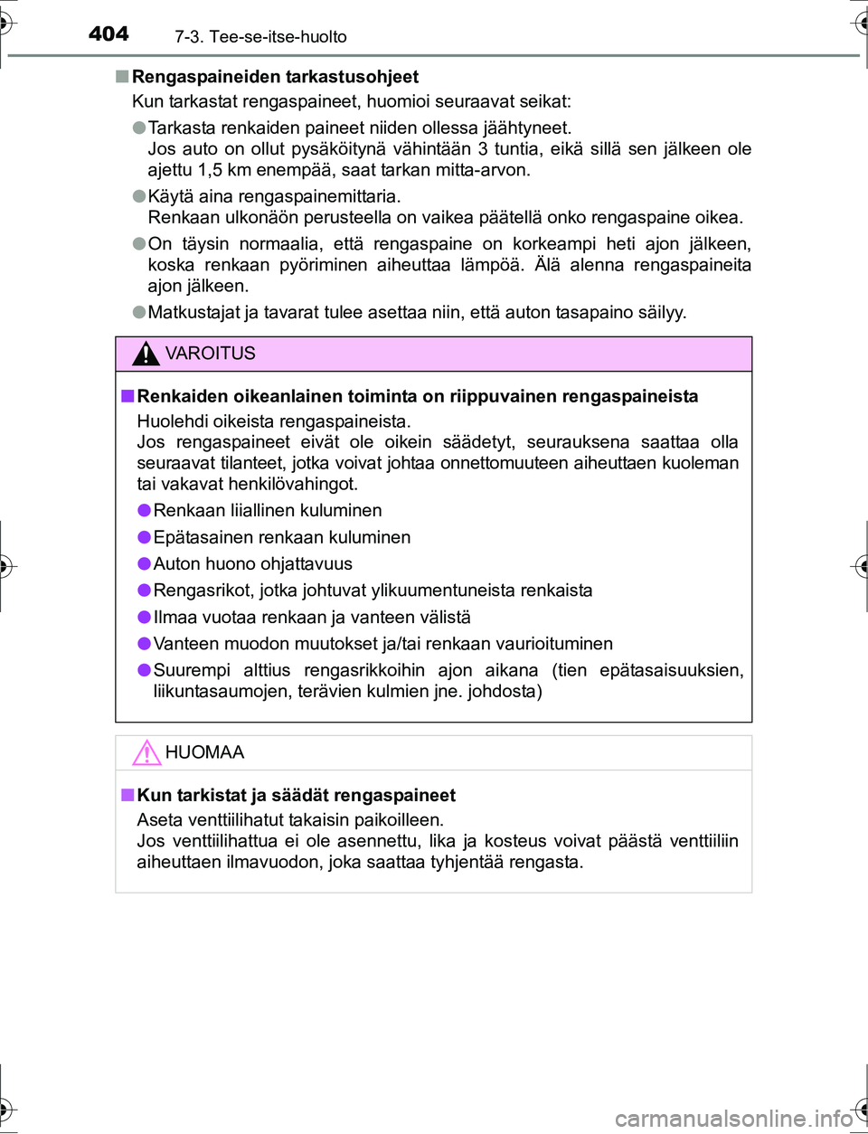 TOYOTA AURIS HYBRID 2016 Omistajan Käsikirja (in Finnish) 4047-3. Tee-se-itse-huolto
OM12K47FIn
Rengaspaineiden tarkastusohjeet
Kun tarkastat rengaspaineet, huomioi seuraavat seikat:
lTarkasta renkaiden paineet niiden ollessa jäähtyneet.
Jos auto on ollut TOYOTA AURIS HYBRID 2016 Omistajan Käsikirja (in Finnish) 4047-3. Tee-se-itse-huolto
OM12K47FIn
Rengaspaineiden tarkastusohjeet
Kun tarkastat rengaspaineet, huomioi seuraavat seikat:
lTarkasta renkaiden paineet niiden ollessa jäähtyneet.
Jos auto on ollut