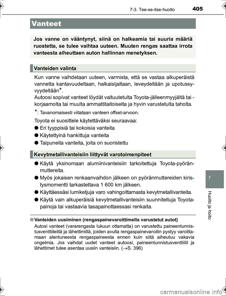 TOYOTA AURIS HYBRID 2016 Omistajan Käsikirja (in Finnish) 4057-3. Tee-se-itse-huolto
OM12K47FI
7
Huolto ja hoito
Kun vanne vaihdetaan uuteen, varmista, että se vastaa alkuperäistä
vannetta kantavuudeltaan, halkaisijaltaan, leveydeltään ja upotussy-
vyyd TOYOTA AURIS HYBRID 2016 Omistajan Käsikirja (in Finnish) 4057-3. Tee-se-itse-huolto
OM12K47FI
7
Huolto ja hoito
Kun vanne vaihdetaan uuteen, varmista, että se vastaa alkuperäistä
vannetta kantavuudeltaan, halkaisijaltaan, leveydeltään ja upotussy-
vyyd