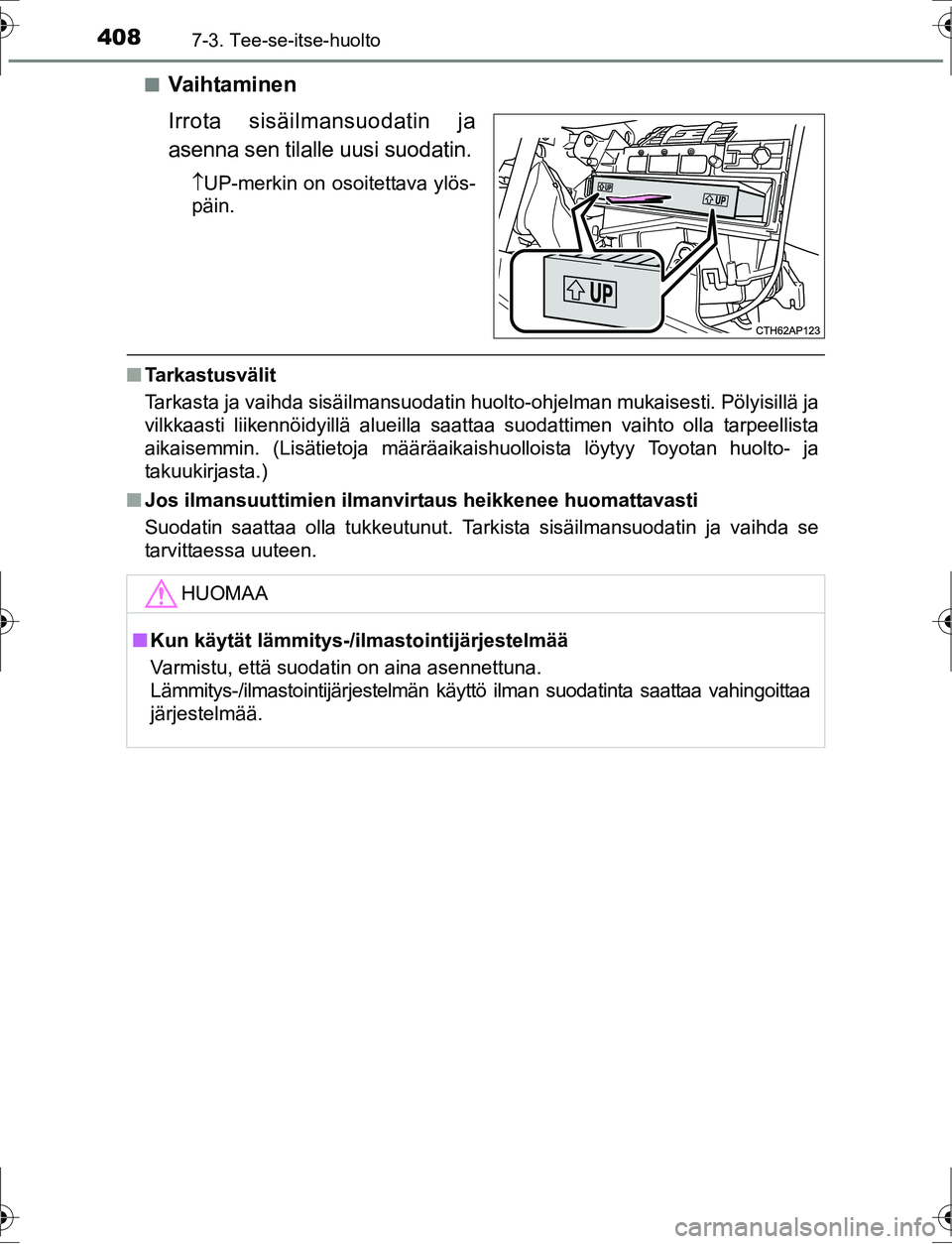 TOYOTA AURIS HYBRID 2016 Omistajan Käsikirja (in Finnish) 4087-3. Tee-se-itse-huolto
OM12K47FIn
Va i h ta m i n e n
Irrota sisäilmansuodatin ja
asenna sen tilalle uusi suodatin.
UP-merkin on osoitettava ylös-
päin.
n Tarkastusvälit
Tarkasta ja vaihda TOYOTA AURIS HYBRID 2016 Omistajan Käsikirja (in Finnish) 4087-3. Tee-se-itse-huolto
OM12K47FIn
Va i h ta m i n e n
Irrota sisäilmansuodatin ja
asenna sen tilalle uusi suodatin.
UP-merkin on osoitettava ylös-
päin.
n Tarkastusvälit
Tarkasta ja vaihda