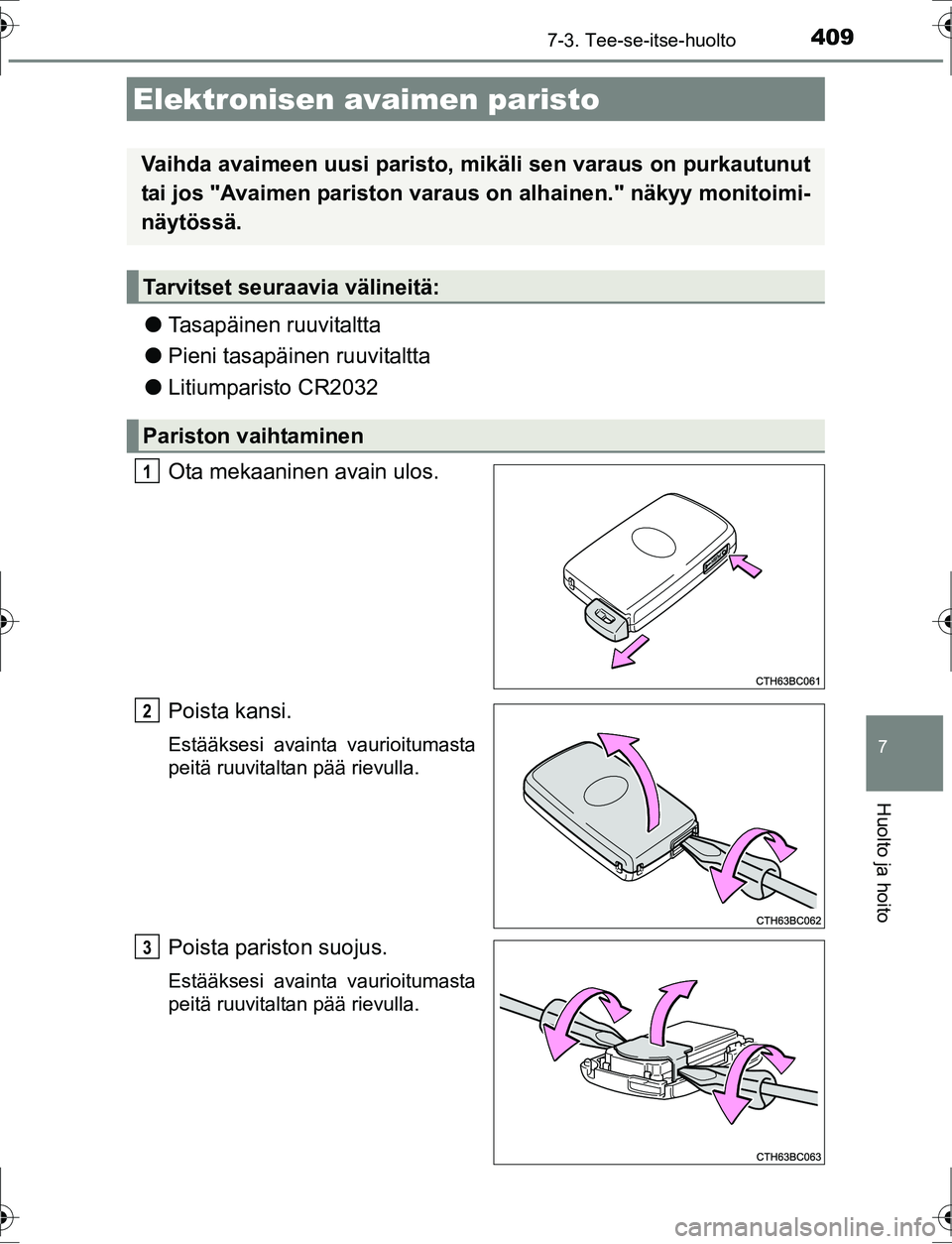 TOYOTA AURIS HYBRID 2016 Omistajan Käsikirja (in Finnish) 4097-3. Tee-se-itse-huolto
OM12K47FI
7
Huolto ja hoito
lTasapäinen ruuvitaltta
l Pieni tasapäinen ruuvitaltta
l Litiumparisto CR2032
Ota mekaaninen avain ulos.
Poista kansi.
Estääksesi avainta vau TOYOTA AURIS HYBRID 2016 Omistajan Käsikirja (in Finnish) 4097-3. Tee-se-itse-huolto
OM12K47FI
7
Huolto ja hoito
lTasapäinen ruuvitaltta
l Pieni tasapäinen ruuvitaltta
l Litiumparisto CR2032
Ota mekaaninen avain ulos.
Poista kansi.
Estääksesi avainta vau