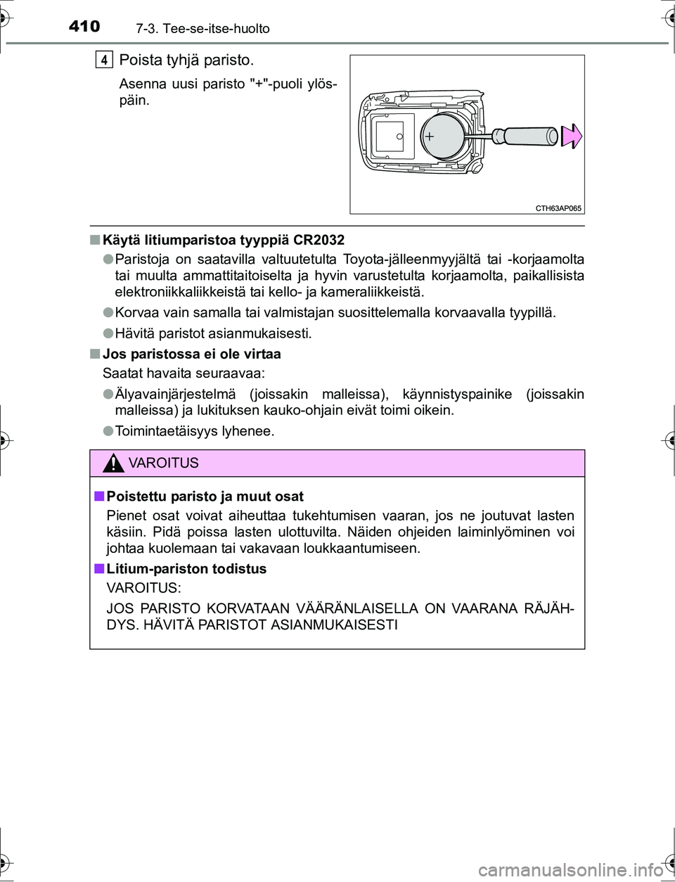TOYOTA AURIS HYBRID 2016 Omistajan Käsikirja (in Finnish) 4107-3. Tee-se-itse-huolto
OM12K47FI
Poista tyhjä paristo.
Asenna uusi paristo "+"-puoli ylös-
päin.
nKäytä litiumparistoa tyyppiä CR2032
lParistoja on saatavilla valtuutetulta Toyota-jälleenmy TOYOTA AURIS HYBRID 2016 Omistajan Käsikirja (in Finnish) 4107-3. Tee-se-itse-huolto
OM12K47FI
Poista tyhjä paristo.
Asenna uusi paristo "+"-puoli ylös-
päin.
nKäytä litiumparistoa tyyppiä CR2032
lParistoja on saatavilla valtuutetulta Toyota-jälleenmy