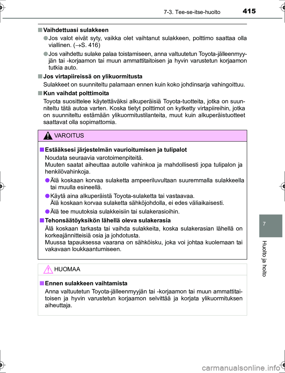 TOYOTA AURIS HYBRID 2016 Omistajan Käsikirja (in Finnish) 4157-3. Tee-se-itse-huolto
OM12K47FI
7
Huolto ja hoito
nVaihdettuasi sulakkeen
lJos valot eivät syty, vaikka olet vaihtanut sulakkeen, polttimo saattaa olla
viallinen. ( S. 416)
l Jos vaihdettu su TOYOTA AURIS HYBRID 2016 Omistajan Käsikirja (in Finnish) 4157-3. Tee-se-itse-huolto
OM12K47FI
7
Huolto ja hoito
nVaihdettuasi sulakkeen
lJos valot eivät syty, vaikka olet vaihtanut sulakkeen, polttimo saattaa olla
viallinen. ( S. 416)
l Jos vaihdettu su