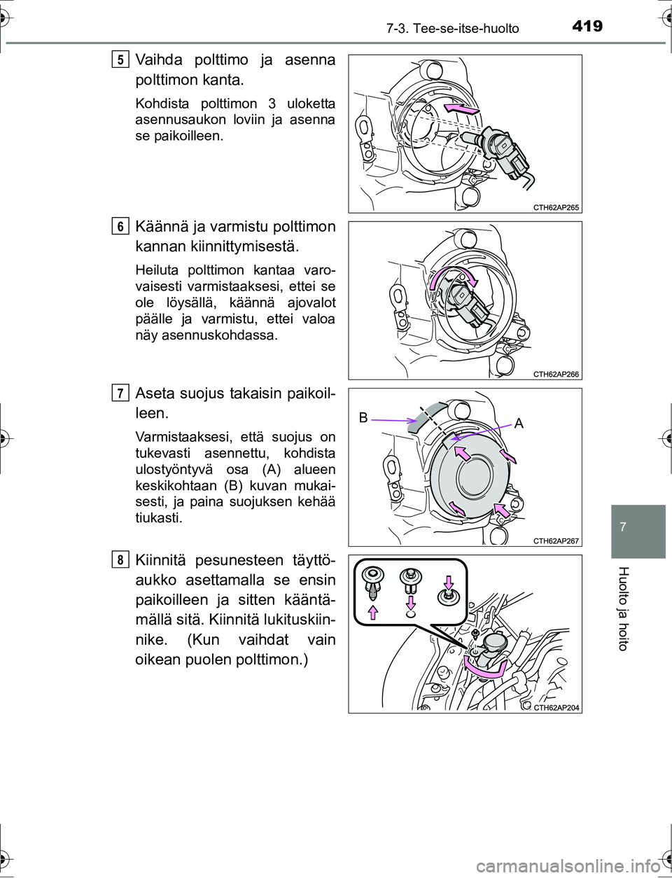 TOYOTA AURIS HYBRID 2016  Omistajan Käsikirja (in Finnish) 4197-3. Tee-se-itse-huolto
OM12K47FI
7
Huolto ja hoito
Vaihda polttimo ja asenna
polttimon kanta.
Kohdista polttimon 3 uloketta
asennusaukon loviin ja asenna
se paikoilleen.
Käännä ja varmistu polt