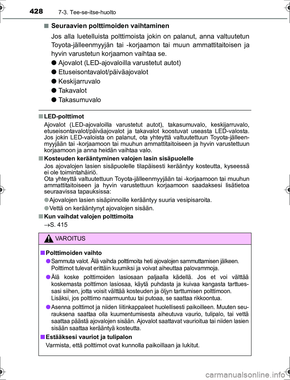 TOYOTA AURIS HYBRID 2016 Omistajan Käsikirja (in Finnish) 4287-3. Tee-se-itse-huolto
OM12K47FIn
Seuraavien polttimoiden vaihtaminen
Jos alla luetelluista polttimoista jokin on palanut, anna valtuutetun
Toyota-jälleenmyyjän tai -korjaamon tai muun ammattita TOYOTA AURIS HYBRID 2016 Omistajan Käsikirja (in Finnish) 4287-3. Tee-se-itse-huolto
OM12K47FIn
Seuraavien polttimoiden vaihtaminen
Jos alla luetelluista polttimoista jokin on palanut, anna valtuutetun
Toyota-jälleenmyyjän tai -korjaamon tai muun ammattita