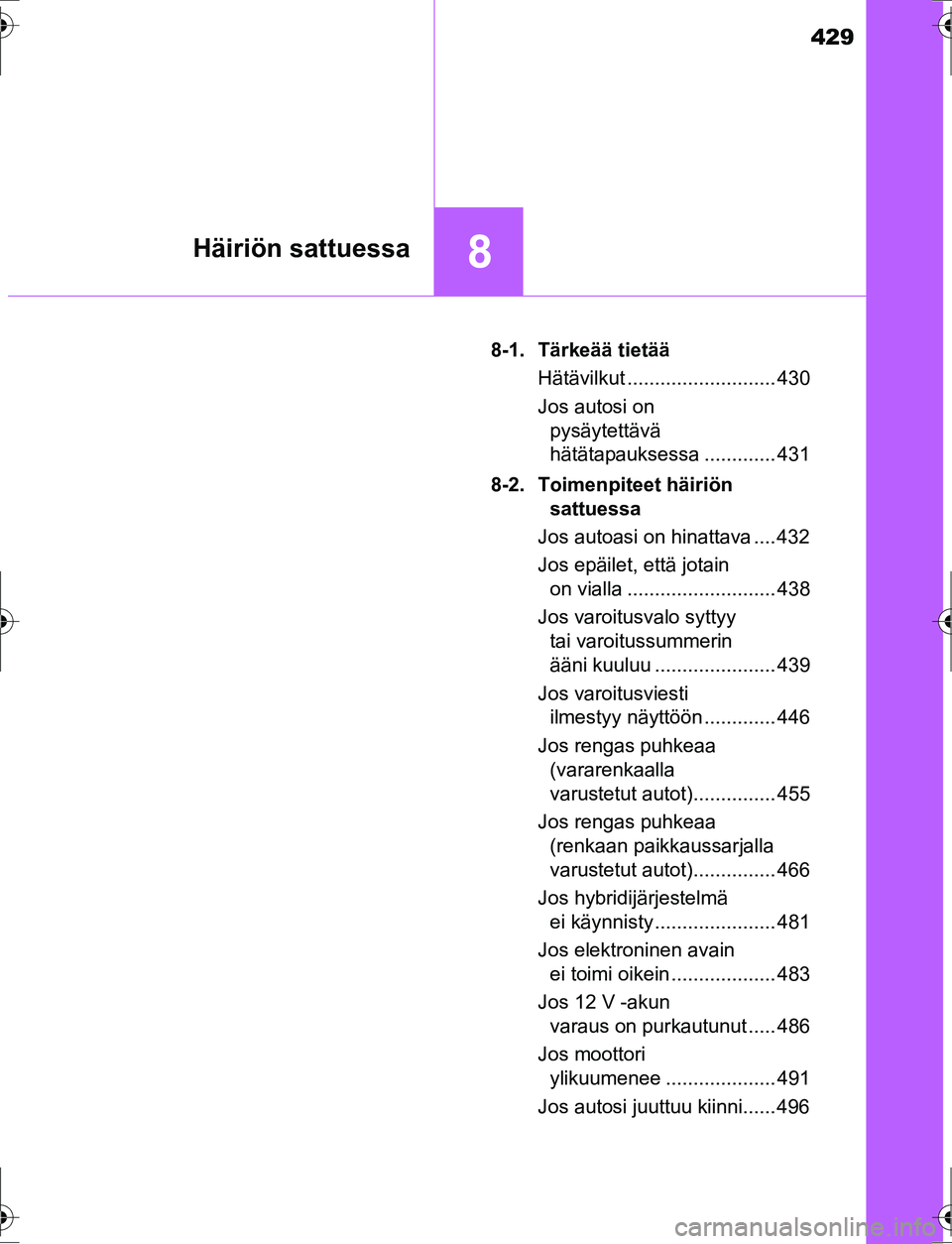 TOYOTA AURIS HYBRID 2016 Omistajan Käsikirja (in Finnish) 429
8Häiriön sattuessa
OM12K47FI8-1. Tärkeää tietää
Hätävilkut ........................... 430
Jos autosi on pysäytettävä
hätätapauksessa ............. 431
8-2. Toimenpiteet häiriön TOYOTA AURIS HYBRID 2016 Omistajan Käsikirja (in Finnish) 429
8Häiriön sattuessa
OM12K47FI8-1. Tärkeää tietää
Hätävilkut ........................... 430
Jos autosi on pysäytettävä
hätätapauksessa ............. 431
8-2. Toimenpiteet häiriön