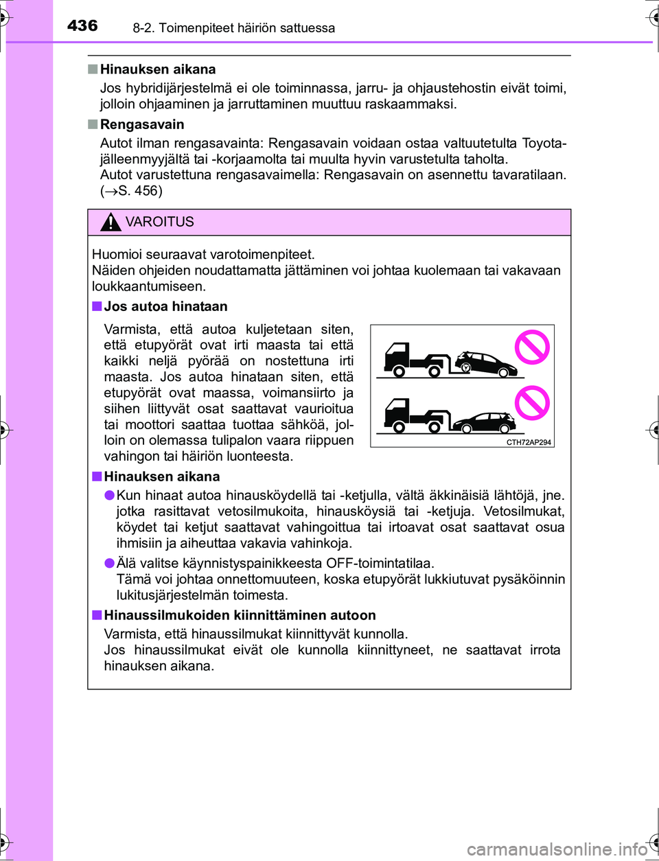 TOYOTA AURIS HYBRID 2016  Omistajan Käsikirja (in Finnish) 4368-2. Toimenpiteet häiriön sattuessa
OM12K47FI
nHinauksen aikana
Jos hybridijärjestelmä ei ole toiminnassa, jarru- ja ohjaustehostin eivät toimi,
jolloin ohjaaminen ja jarruttaminen muuttuu ras